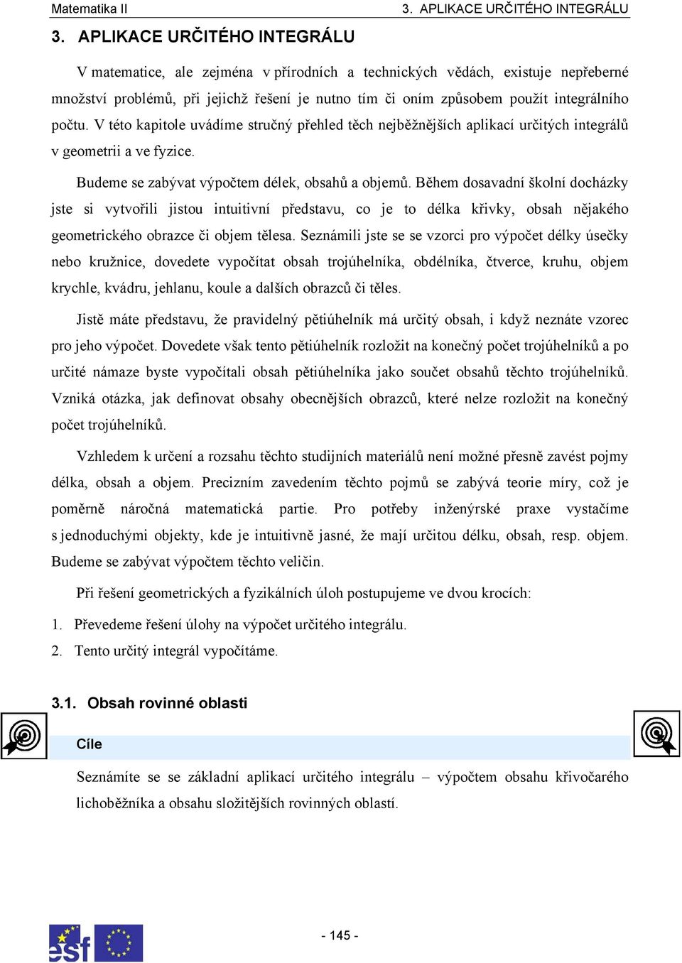 docházky jste si vytvořili jistou intuitivní předstvu, co je to délk křivky, osh nějkého geometrického orzce či ojem těles Seznámili jste se se vzorci pro výpočet délky úsečky neo kružnice, dovedete