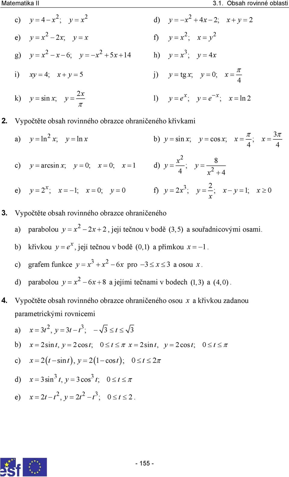 = 4 4 8 y = ; y = 4 + 4 y = ; y = ; y = ; 0 ) prolou = +, její tečnou v odě (,5) souřdnicovými osmi y ) křivkou y = e, její tečnou v odě (0,) přímkou = c) grfem funkce y = + 6 pro osou d) prolou y =