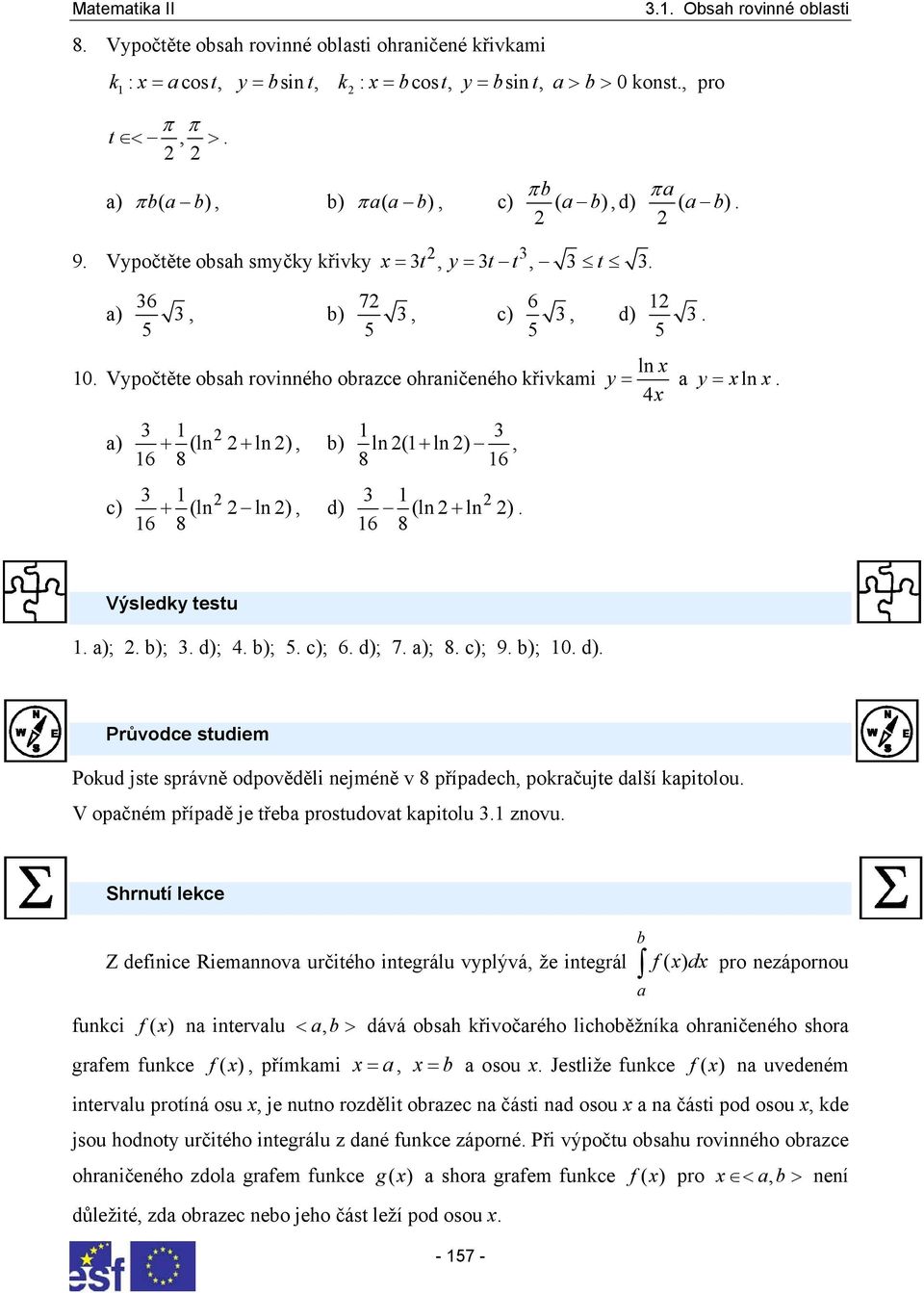 4 Výsledky testu ); ); d); 4 ); 5 c); 6 d); 7 ); 8 c); 9 ); 0 d) Průvodce studiem Pokud jste správně odpověděli nejméně v 8 přípdech, pokrčujte dlší kpitolou V opčném přípdě je tře prostudovt kpitolu