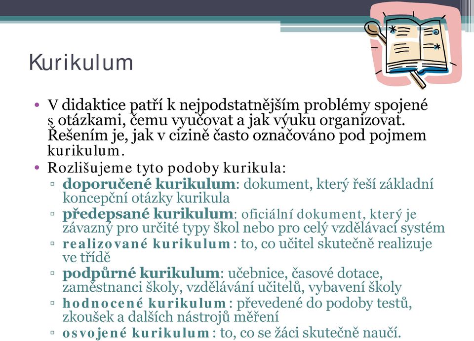 Rozlišujeme tyto podoby kurikula: doporučené kurikulum: dokument, který řeší základní koncepční otázky kurikula předepsané kurikulum: oficiální dokument, který je závazný pro