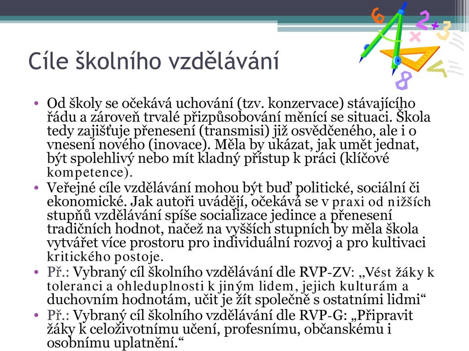 Veřejné cíle vzdělávání mohou být buď politické, sociální či ekonomické.