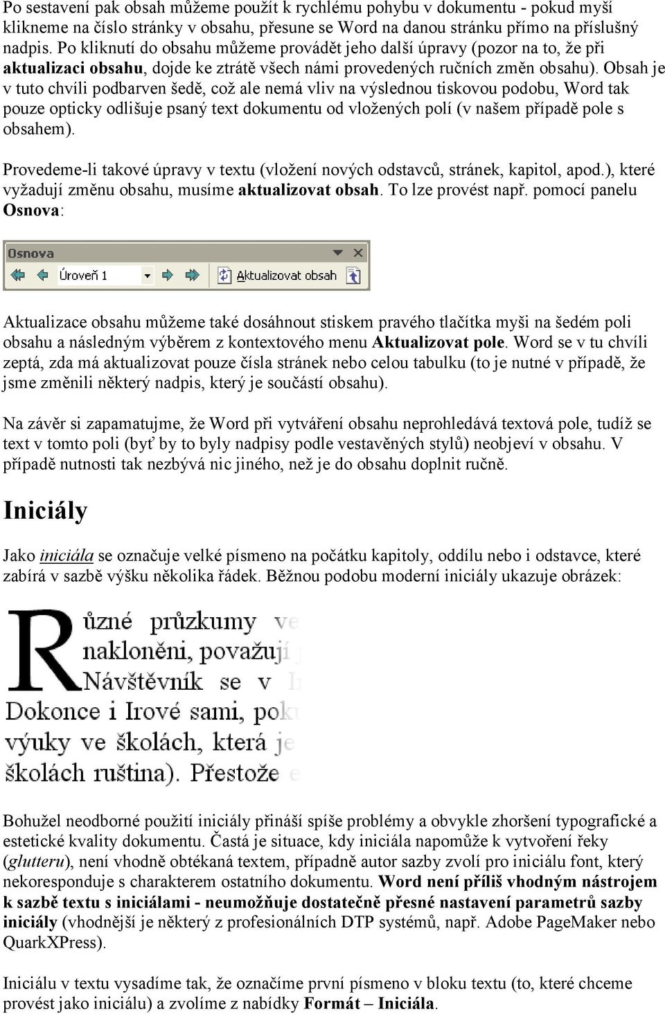 Obsah je v tuto chvíli podbarven šedě, což ale nemá vliv na výslednou tiskovou podobu, Word tak pouze opticky odlišuje psaný text dokumentu od vložených polí (v našem případě pole s obsahem).