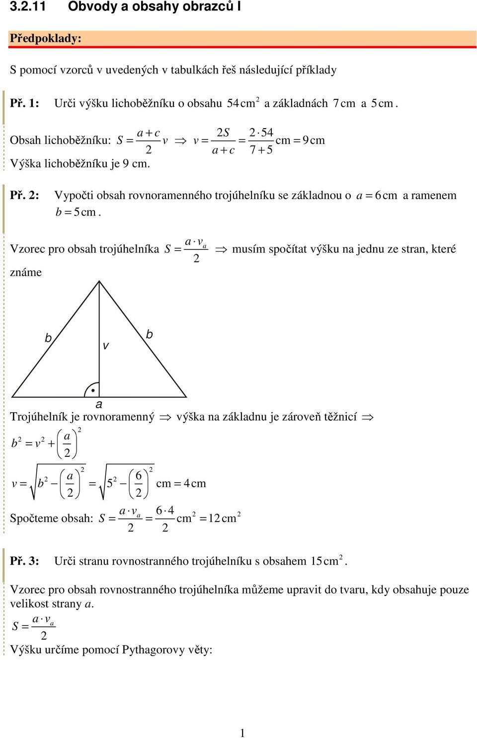 Vzorec pro obsh trojúhelník známe v S musím spočítt výšku n jednu ze strn, které b v b Trojúhelník je rovnormenný výšk n zákldnu je zároveň těžnicí b v + 6 v b 5 cm 4cm v 6 4