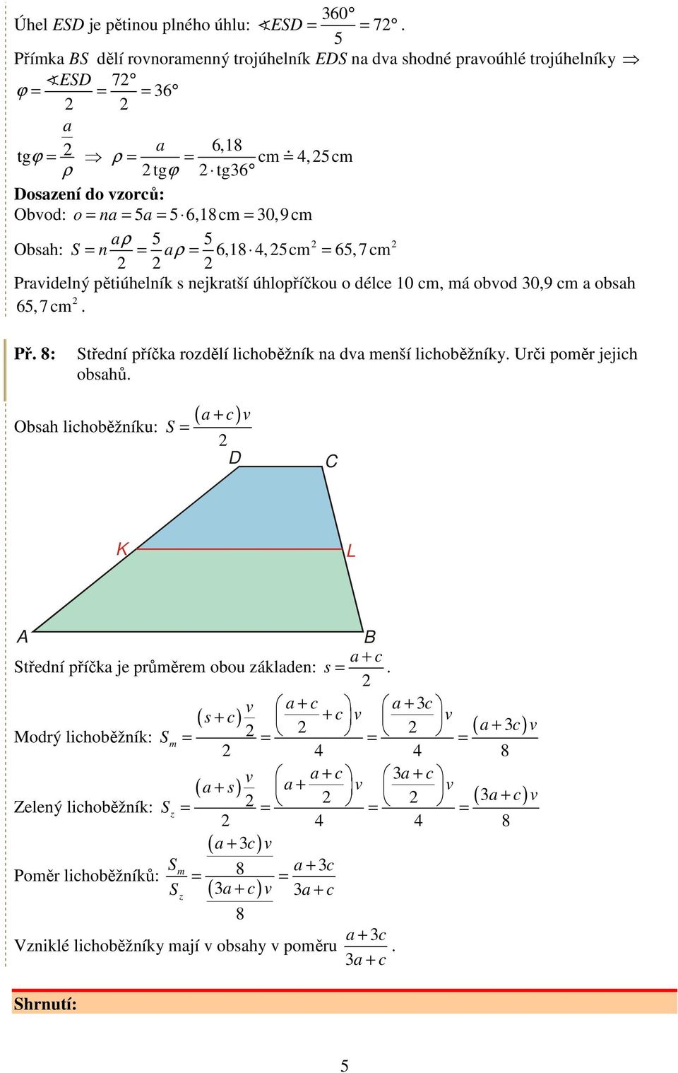 4, 5cm 65,7 cm Prvidelný pětiúhelník s nejkrtší úhlopříčkou o délce 10 cm, má obvod 0,9 cm obsh 65,7 cm. Př. 8: Střední příčk rozdělí lichoběžník n dv menší lichoběžníky.