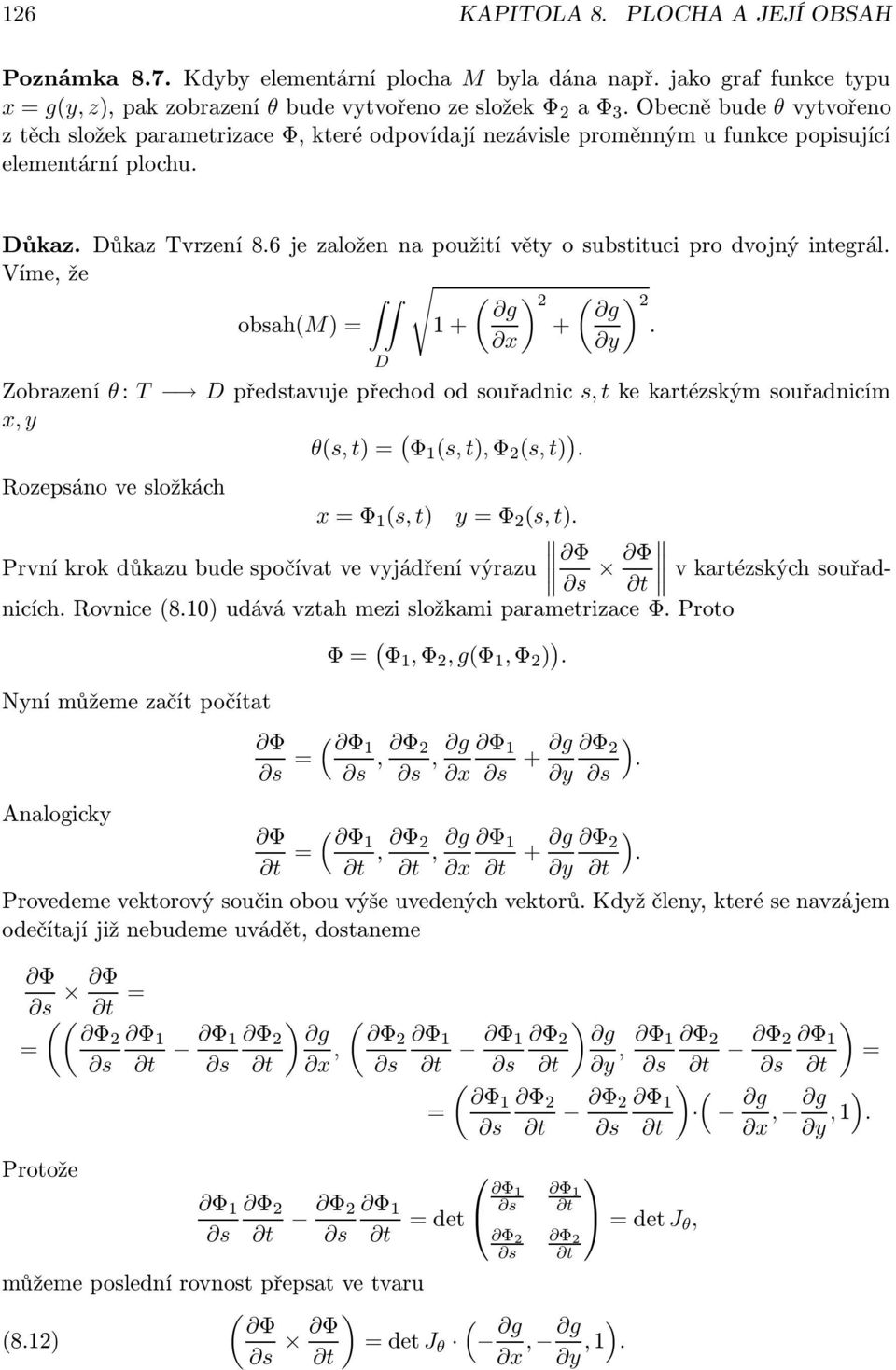 obsah(m) = 1 Zobrazení θ : T představuje přechod od souřadnic s, t ke kartézským souřadnicím x, y θ(s, t) = ( Φ 1 (s, t), Φ (s, t) ) Rozepsáno ve složkách x = Φ 1 (s, t) y = Φ (s, t) První krok