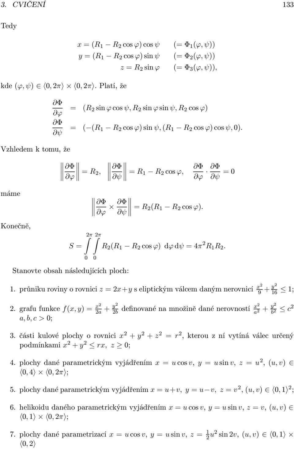 4π R 1 R 1 průniku roviny o rovnici z = xy s eliptickým válcem daným nerovnicí x 9 y 16 1; grafu funkce f(x, y) = x a, b, c > ; a y b definované na množině dané nerovností x a y b c 3 části kulové