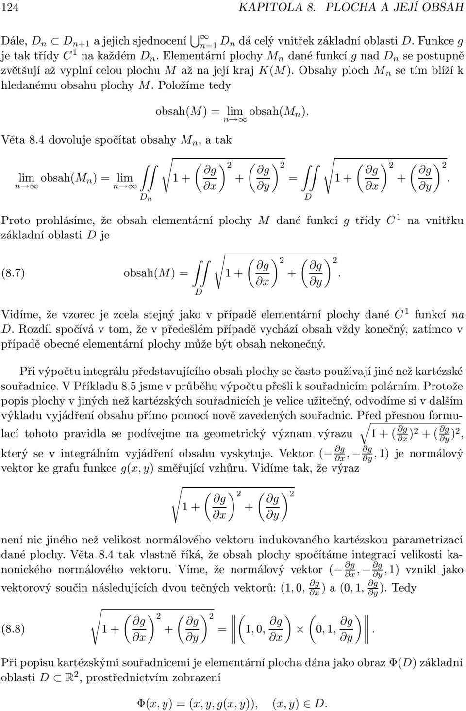 lim obsah(m n) = lim 1 n n n = 1 Proto prohlásíme, že obsah elementární plochy M dané funkcí g třídy C 1 na vnitřku základní oblasti je (87) obsah(m) = 1 Vidíme, že vzorec je zcela stejný jako v