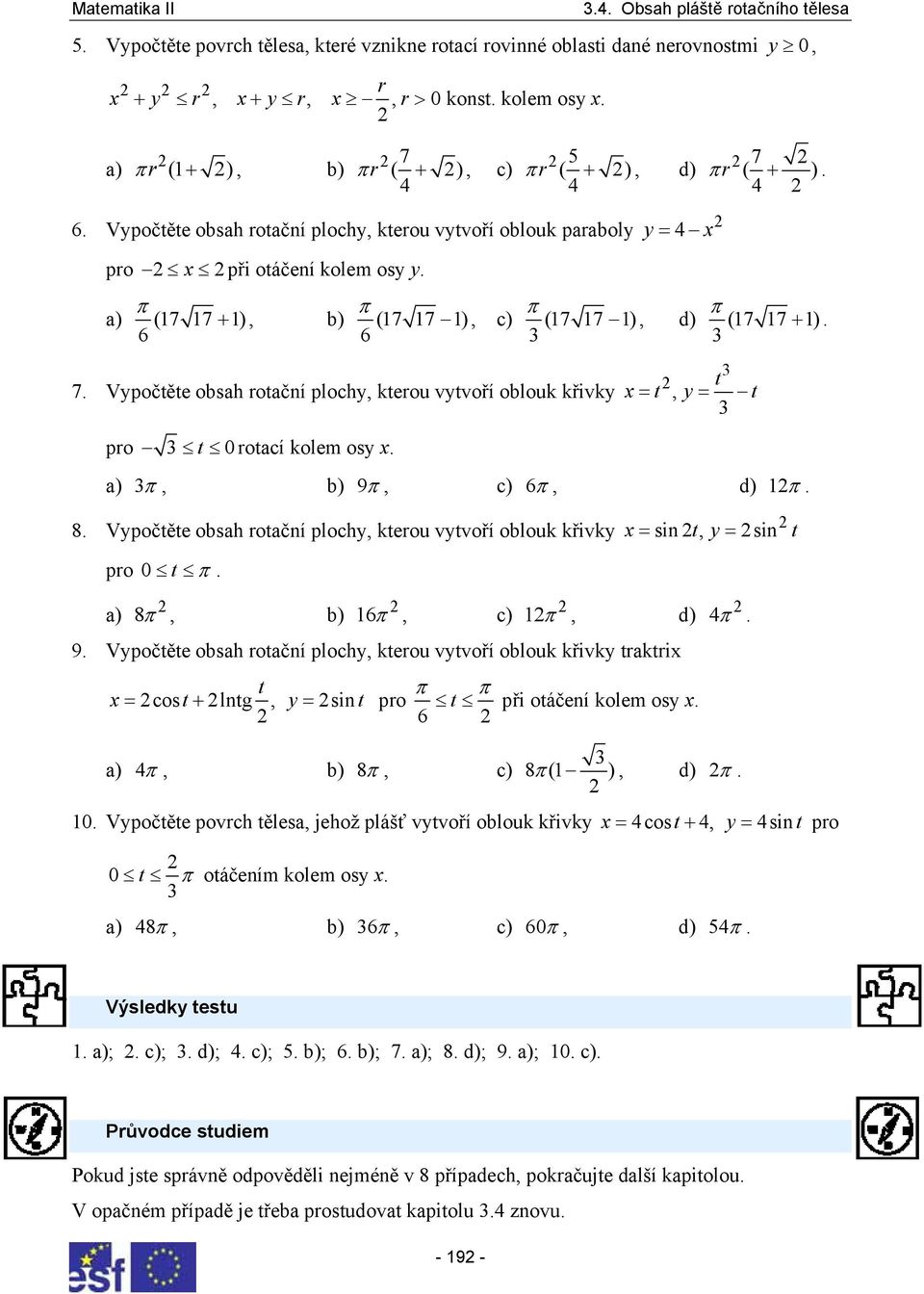 Vypočtěte obsh otční plochy, kteou vytvoří oblouk křivky po t 0otcí kolem osy. t = t, y = t ), b) 9, c) 6, d) 1. 8. Vypočtěte obsh otční plochy, kteou vytvoří oblouk křivky = sin t, y = sin t po 0 t.