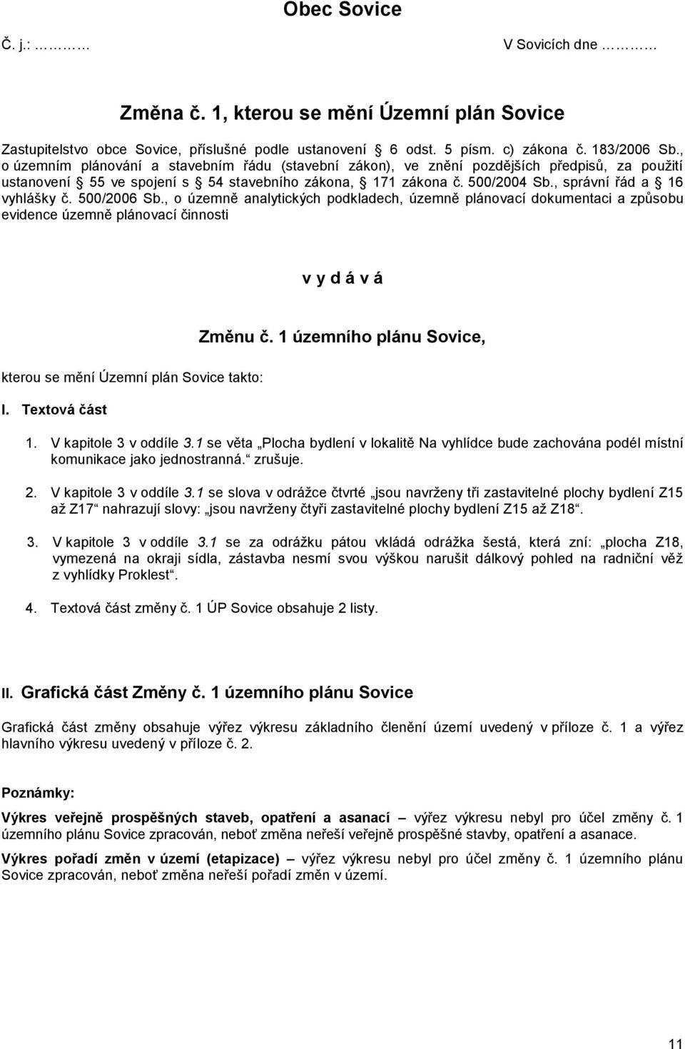 , správní řád a 16 vyhlášky, o územně analytických podkladech, územně plánovací dokumentaci a způsobu evidence územně plánovací činnosti v y d á v á Změnu č.