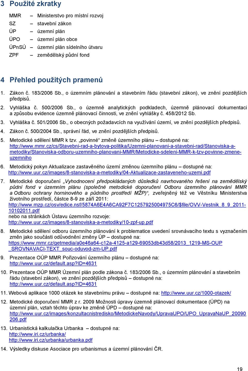 Vyhláška, o územně analytických podkladech, územně plánovací dokumentaci a způsobu evidence územně plánovací činnosti, ve znění vyhlášky č. 458/2012 Sb. 3. Vyhláška č. 501/2006 Sb.