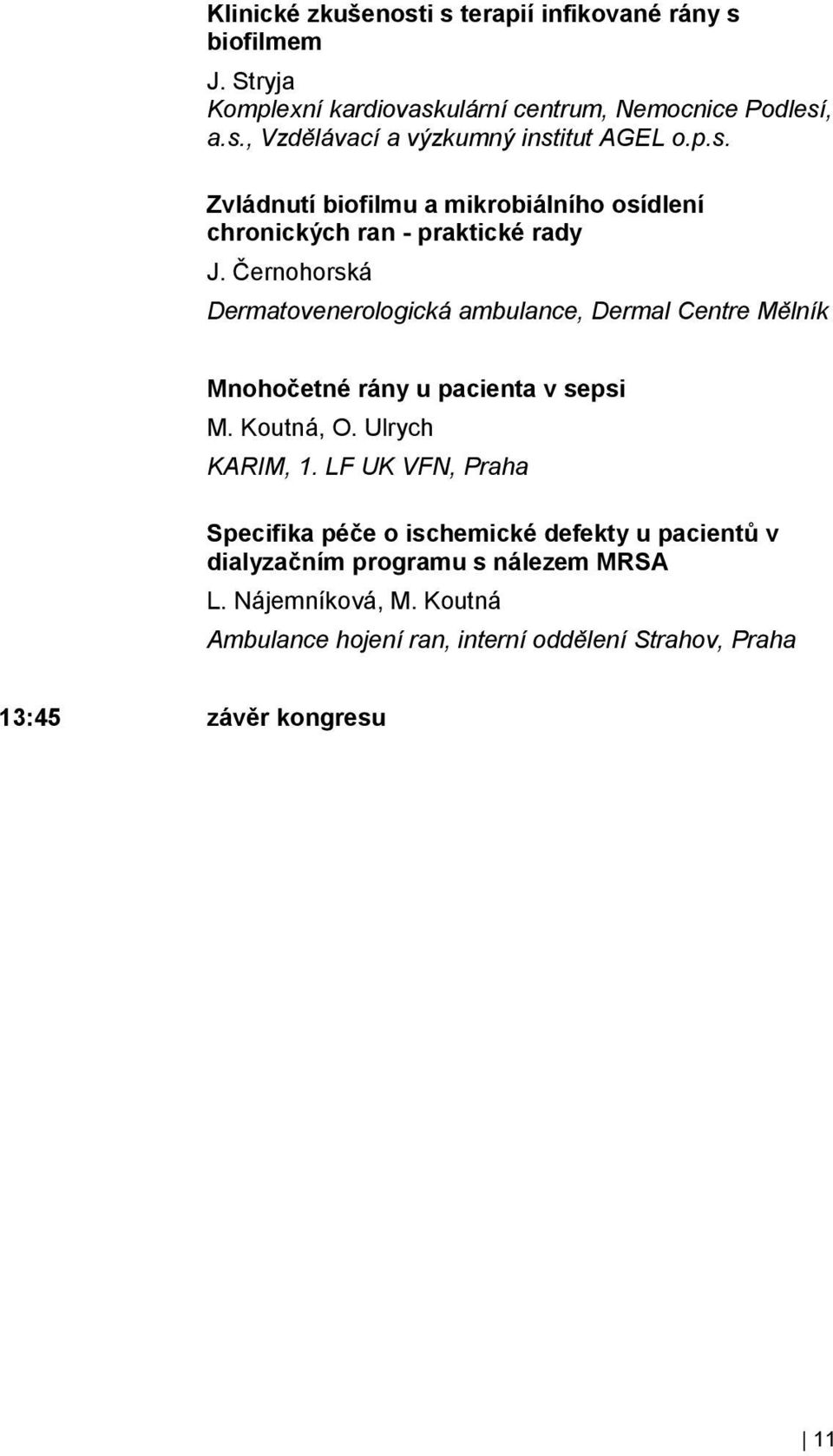 Černohorská Dermatovenerologická ambulance, Dermal Centre Mělník Mnohočetné rány u pacienta v sepsi M. Koutná, O. Ulrych KARIM, 1.