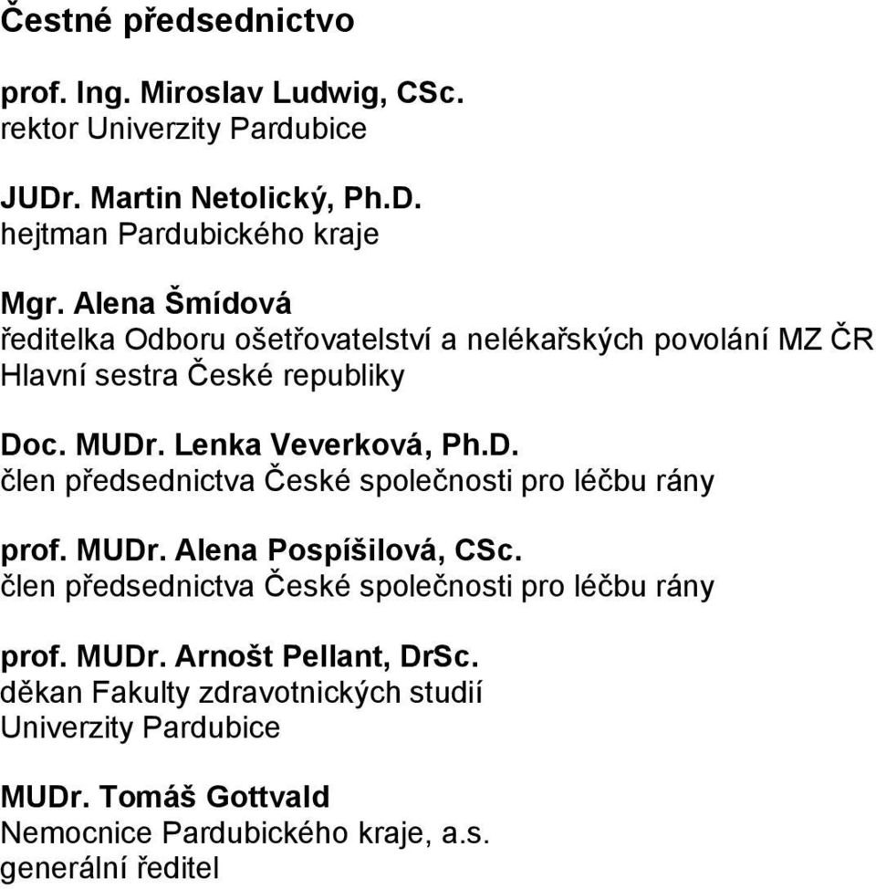 c. MUDr. Lenka Veverková, Ph.D. člen předsednictva České společnosti pro léčbu rány prof. MUDr. Alena Pospíšilová, CSc.