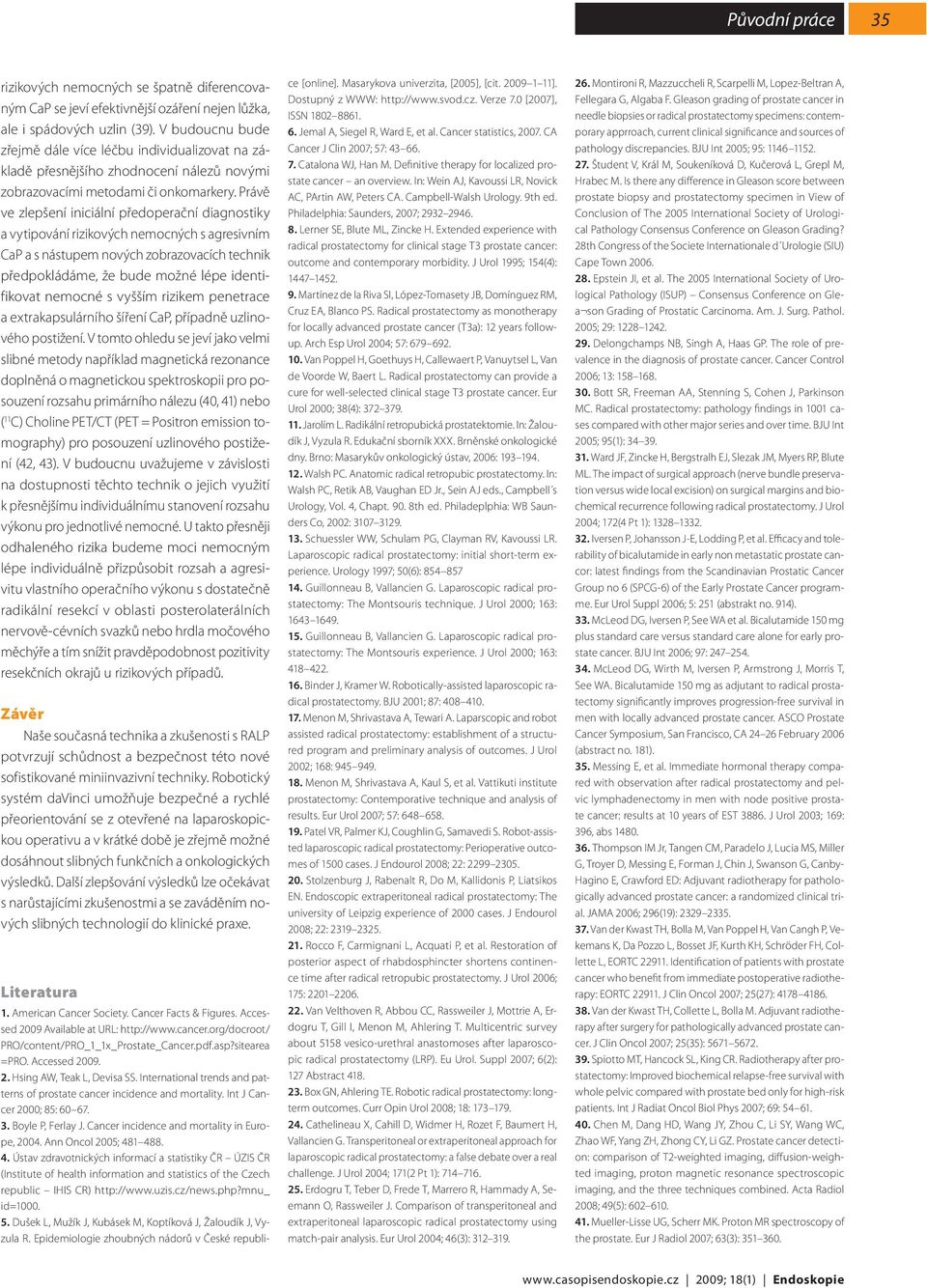 Právě ve zlepšení iniciální předoperační diagnostiky a vytipování rizikových nemocných s agresivním CaP a s nástupem nových zobrazovacích technik předpokládáme, že bude možné lépe identifikovat