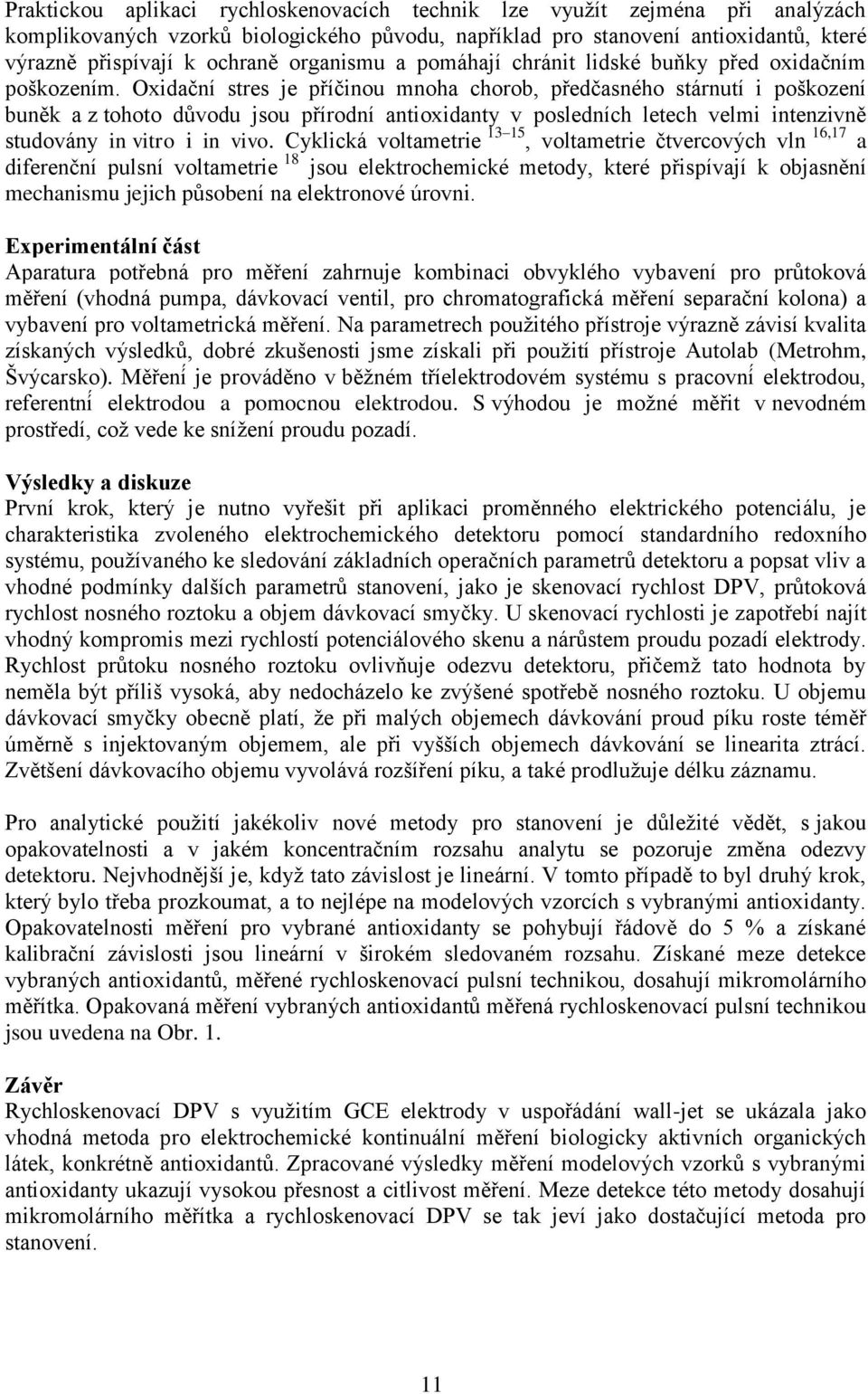 Oxidační stres je příčinou mnoha chorob, předčasného stárnutí i poškození buněk a z tohoto důvodu jsou přírodní antioxidanty v posledních letech velmi intenzivně studovány in vitro i in vivo.