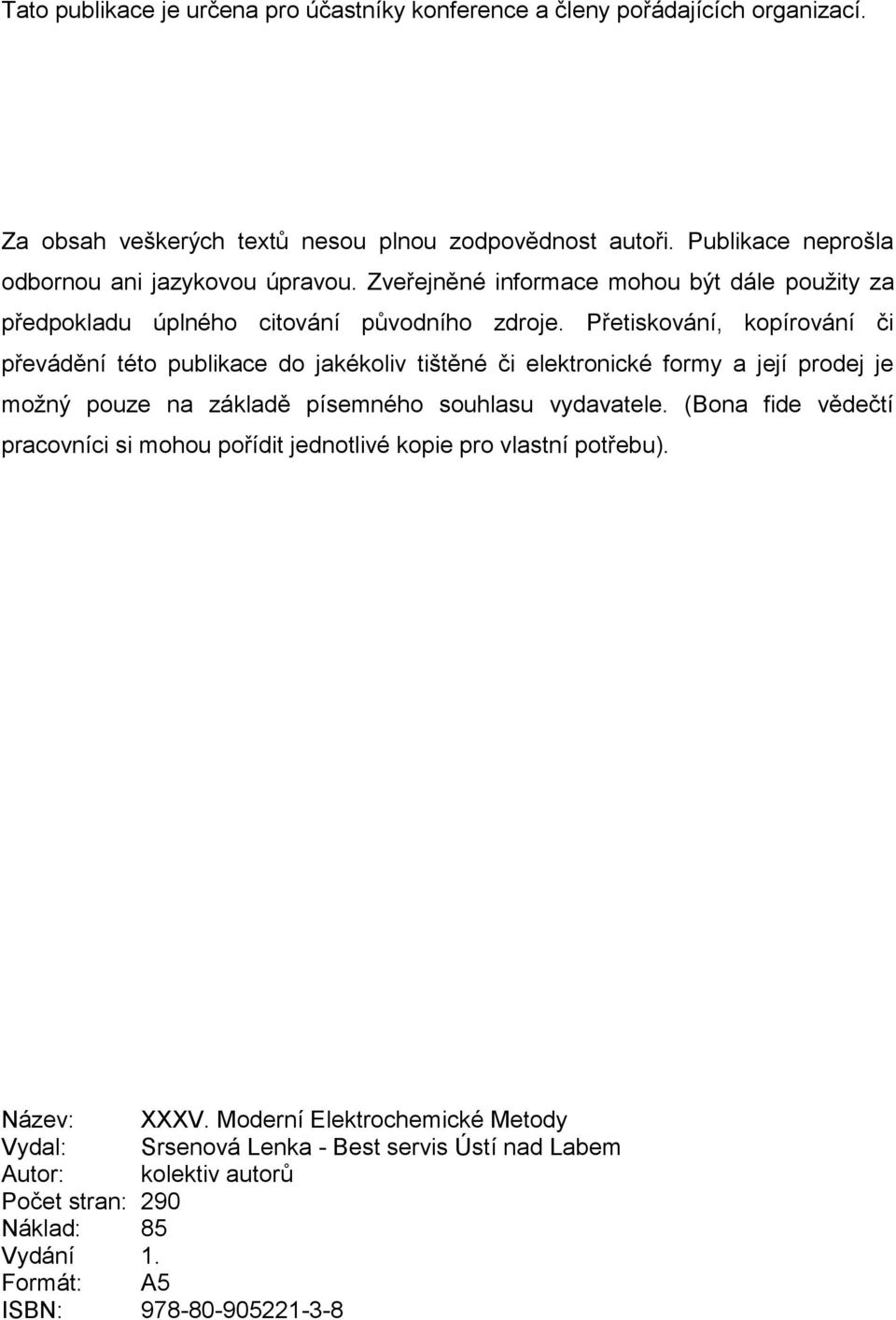 Přetiskování, kopírování či převádění této publikace do jakékoliv tištěné či elektronické formy a její prodej je možný pouze na základě písemného souhlasu vydavatele.