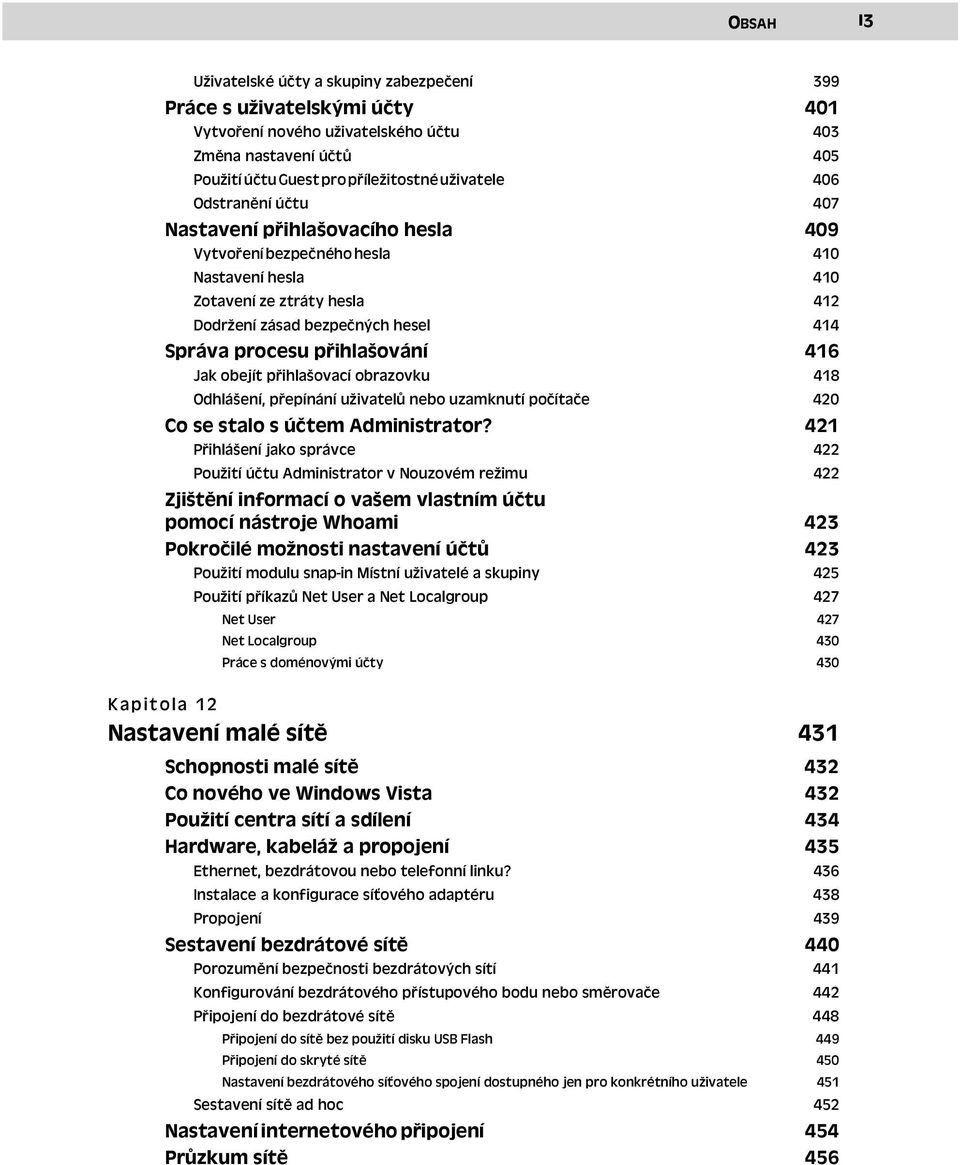 Jak obejít přihlašovací obrazovku 416 418 Odhlášení, přepínání uživatelů nebo uzamknutí počítače 420 Co se stalo s účtem Administrator?