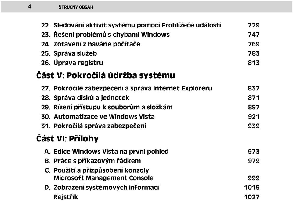 Správa disků a jednotek 871 29. Řízení přístupu k souborům a složkám 897 30. Automatizace ve Windows Vista 921 31.