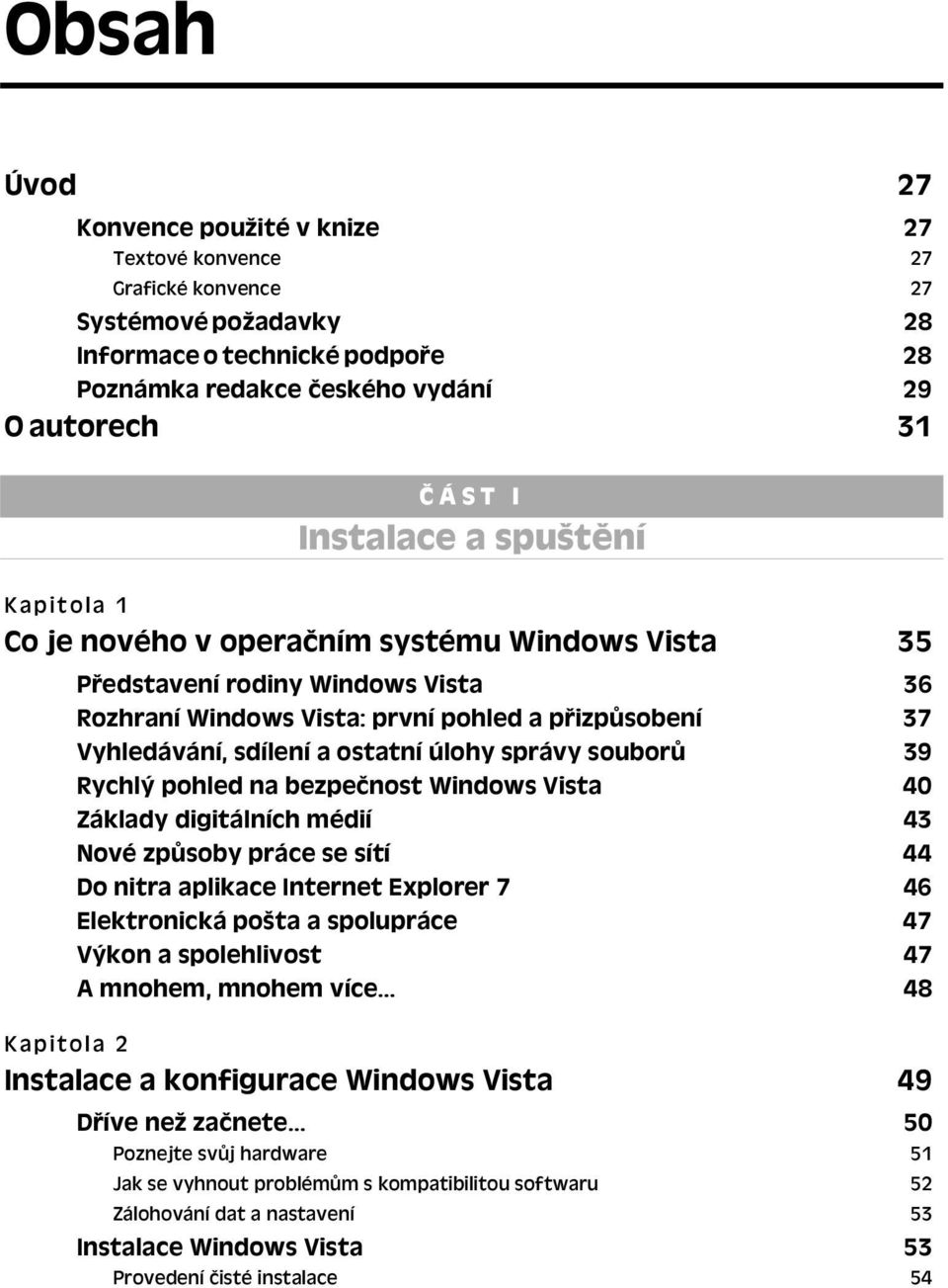 ostatní úlohy správy souborů 39 Rychlý pohled na bezpečnost Windows Vista 40 Základy digitálních médií 43 Nové způsoby práce se sítí 44 Do nitra aplikace Internet Explorer 7 46 Elektronická pošta a