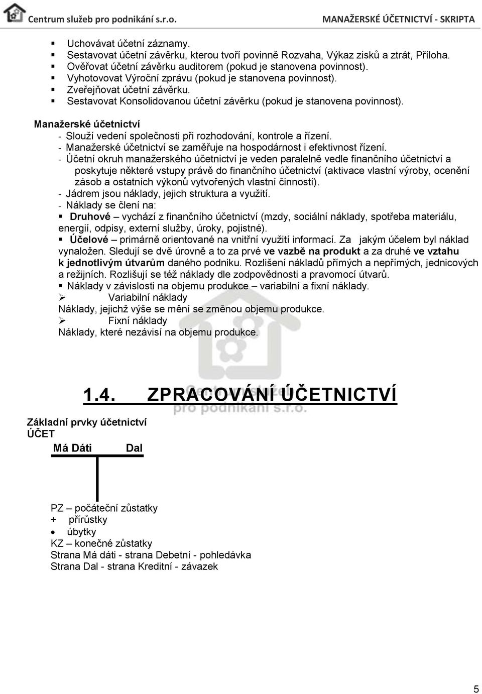 Manažerské účetnictví - Slouží vedení společnosti při rozhodování, kontrole a řízení. - Manažerské účetnictví se zaměřuje na hospodárnost i efektivnost řízení.