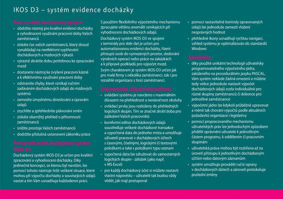 efektivnímu využívání pracovní doby odstraníte chyby, které vznikají ručním zadáváním docházkových údajů do mzdových systémů zamezíte úmyslnému zkreslování a úpravám údajů zrychlíte a zpřehledníte
