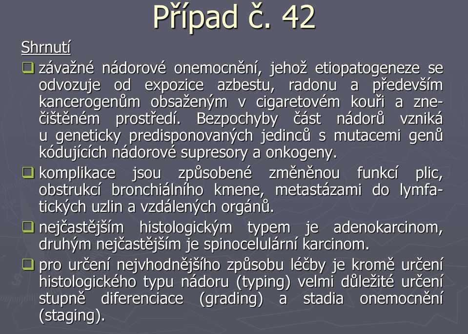 komplikace jsou způsobené změněnou funkcí plic, obstrukcí bronchiálního kmene, metastázami do lymfatických uzlin a vzdálených orgánů.