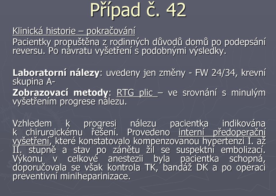 Vzhledem k progresi nálezu pacientka indikována k chirurgickému řešení. Provedeno interní předoperační vyšetření, které konstatovalo kompenzovanou hypertenzi I.