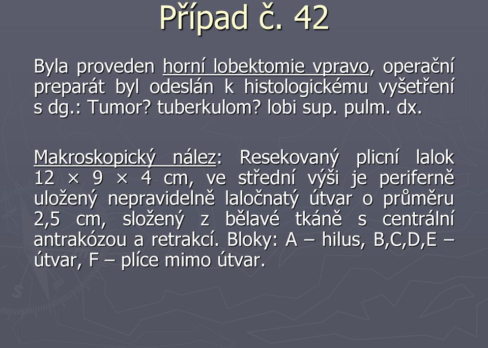 Makroskopický nález: Resekovaný plicní lalok 12 9 4 cm, ve střední výši je periferně uložený