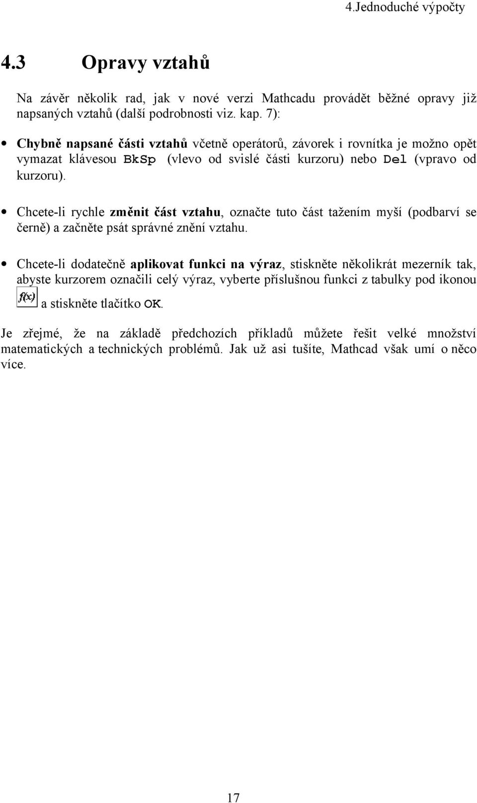 Chcete-li rychle změnit část vztahu, označte tuto část tažením myší (podbarví se černě) a začněte psát správné znění vztahu.