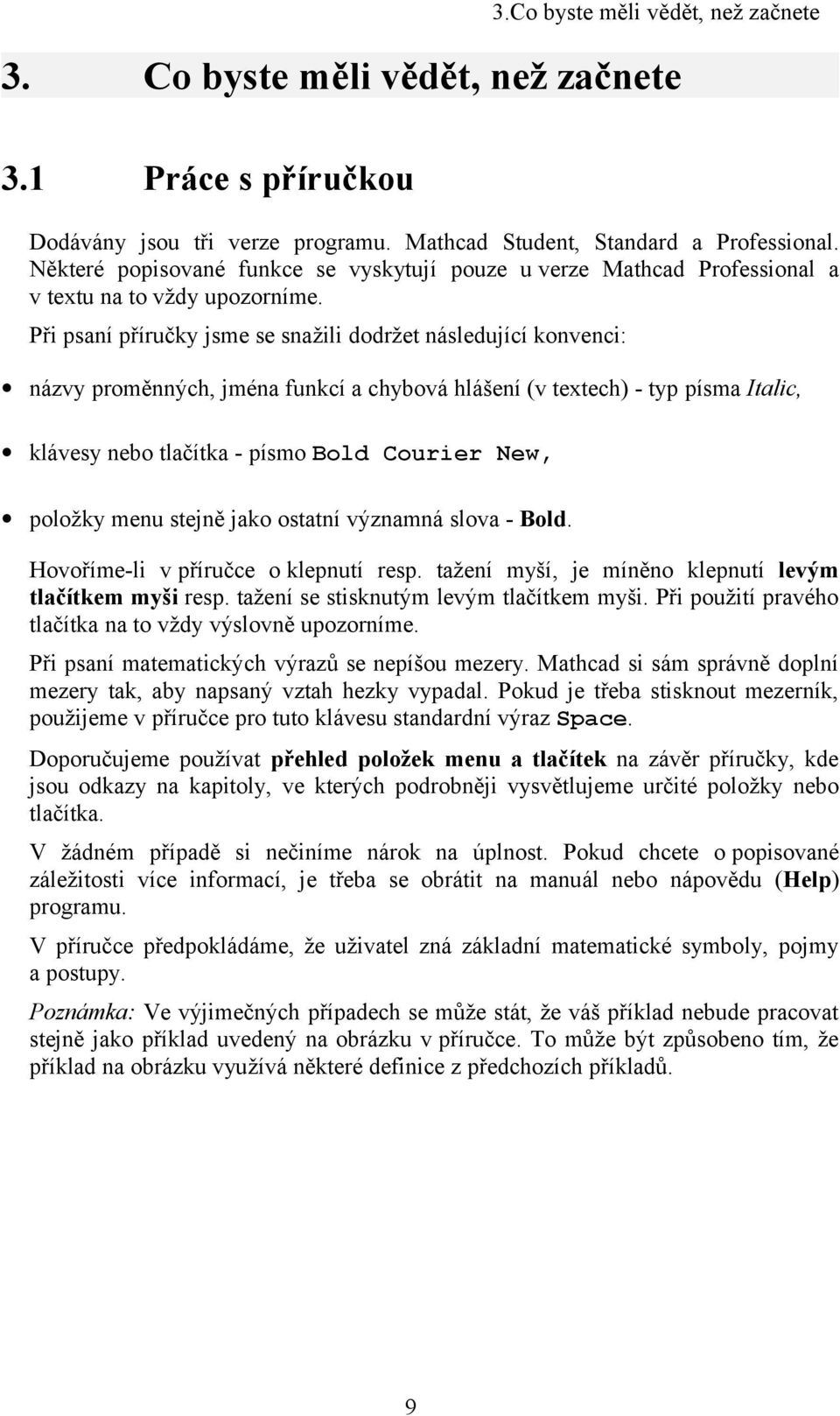 Při psaní příručky jsme se snažili dodržet následující konvenci: názvy proměnných, jména funkcí a chybová hlášení (v textech) - typ písma Italic, klávesy nebo tlačítka - písmo Bold Courier New,