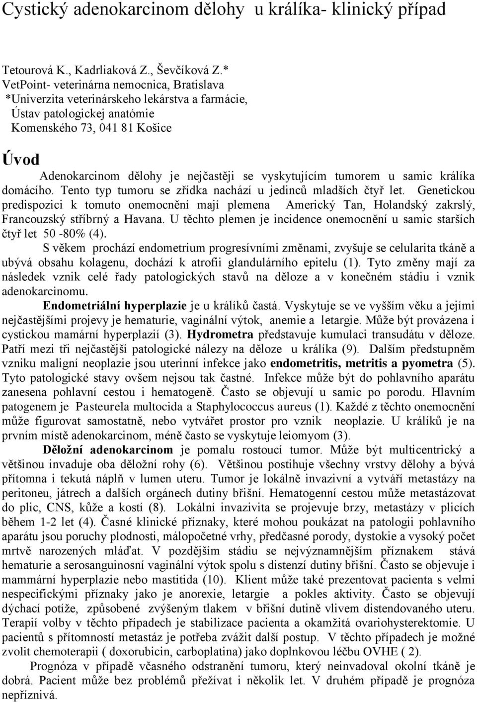 vyskytujícím tumorem u samic králíka domácího. Tento typ tumoru se zřídka nachází u jedinců mladších čtyř let.