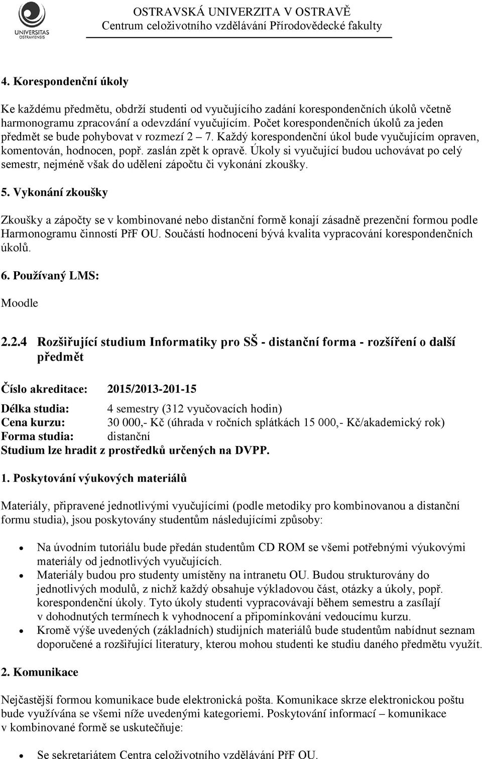 Úkoly si vyučující budou uchovávat po celý semestr, nejméně však do udělení zápočtu či vykonání zkoušky. 5.