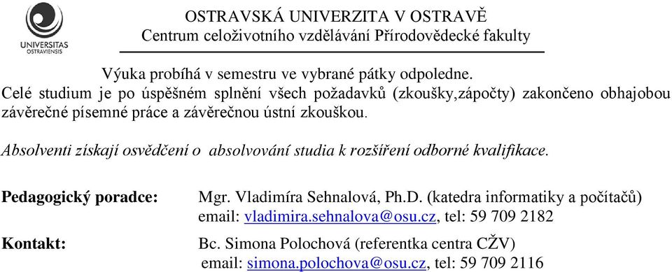 ústní zkouškou. Absolventi získají osvědčení o absolvování studia k rozšíření odborné kvalifikace.