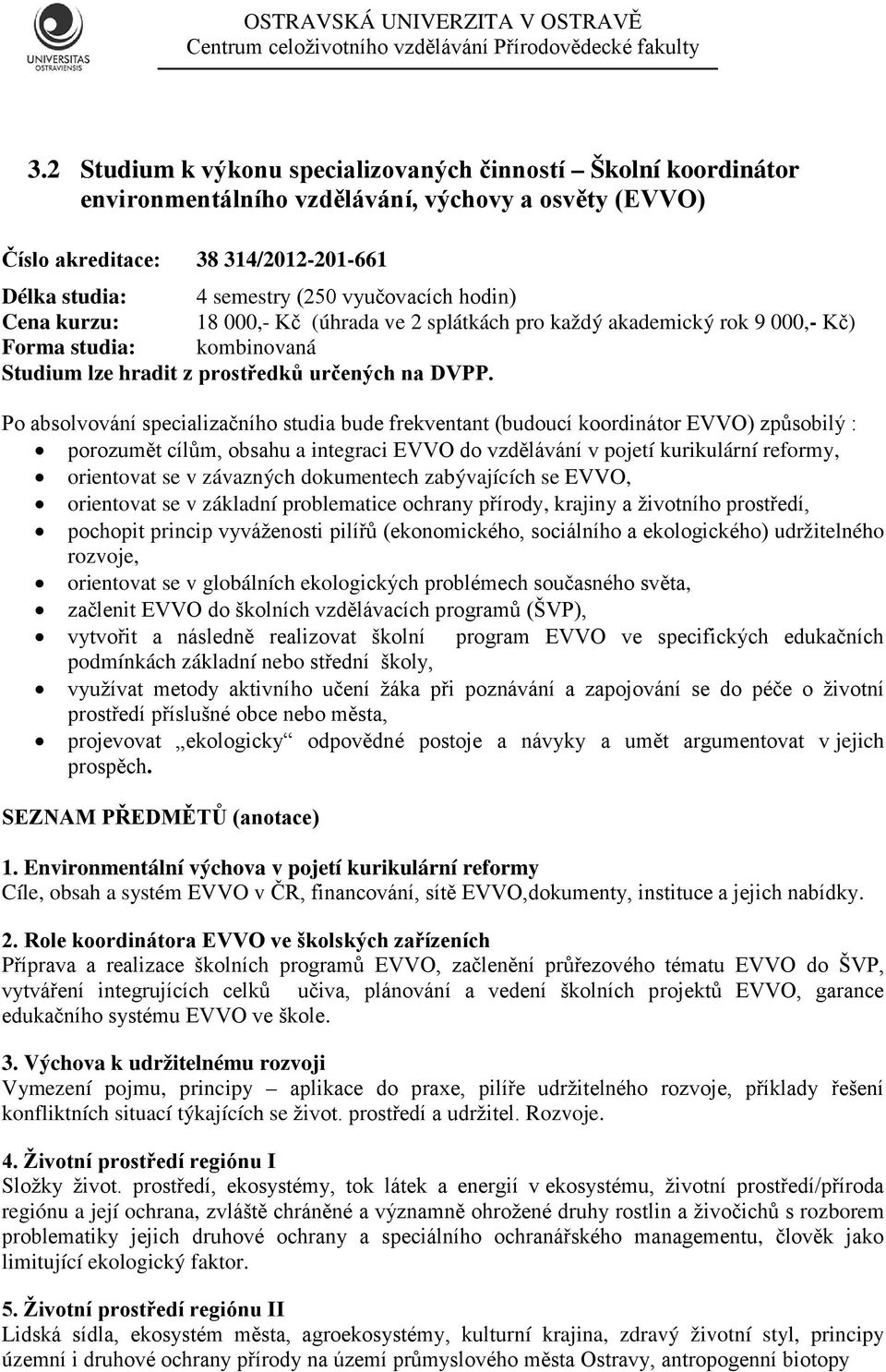 Po absolvování specializačního studia bude frekventant (budoucí koordinátor EVVO) způsobilý : porozumět cílům, obsahu a integraci EVVO do vzdělávání v pojetí kurikulární reformy, orientovat se v