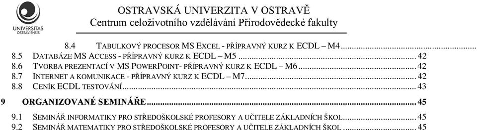 7 INTERNET A KOMUNIKACE - PŘÍPRAVNÝ KURZ K ECDL M7... 42 8.8 CENÍK ECDL TESTOVÁNÍ... 43 9 ORGANIZOVANÉ SEMINÁŘE... 45 9.