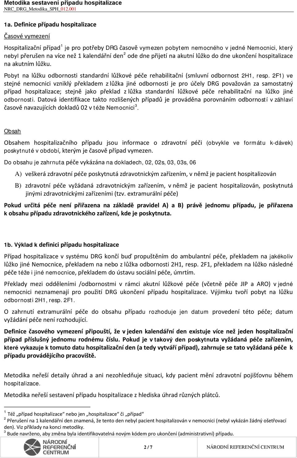 2F1) ve stejné nemocnici vzniklý překladem z lůžka jiné odbornosti je pro účely DRG považován za samostatný případ hospitalizace; stejně jako překlad z lůžka standardní lůžkové péče rehabilitační na