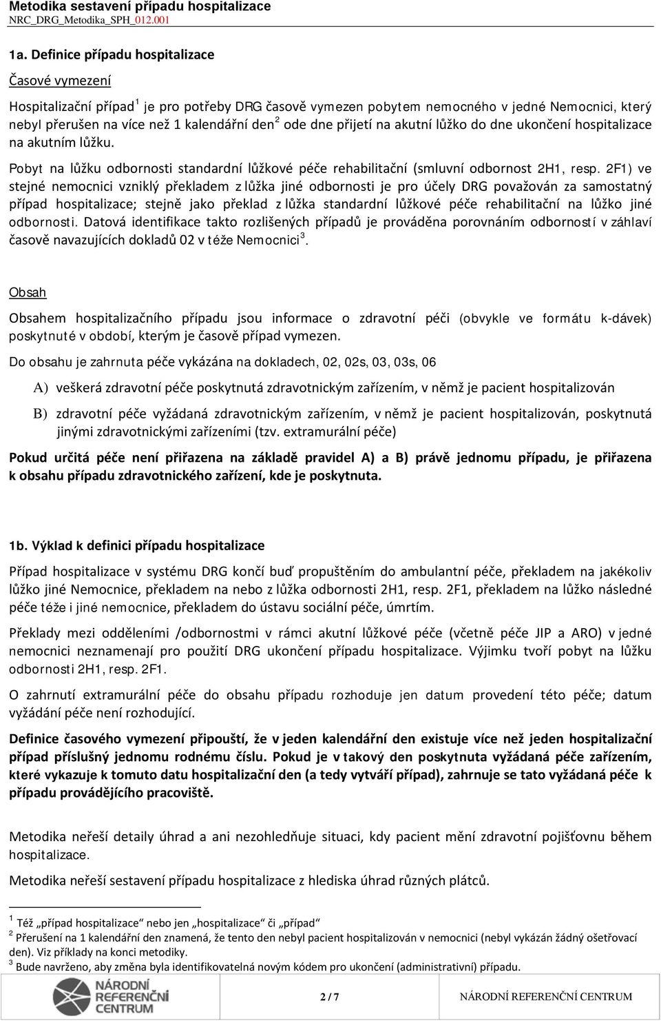 2F1) ve stejné nemocnici vzniklý překladem z lůžka jiné odbornosti je pro účely DRG považován za samostatný případ hospitalizace; stejně jako překlad z lůžka standardní lůžkové péče rehabilitační na