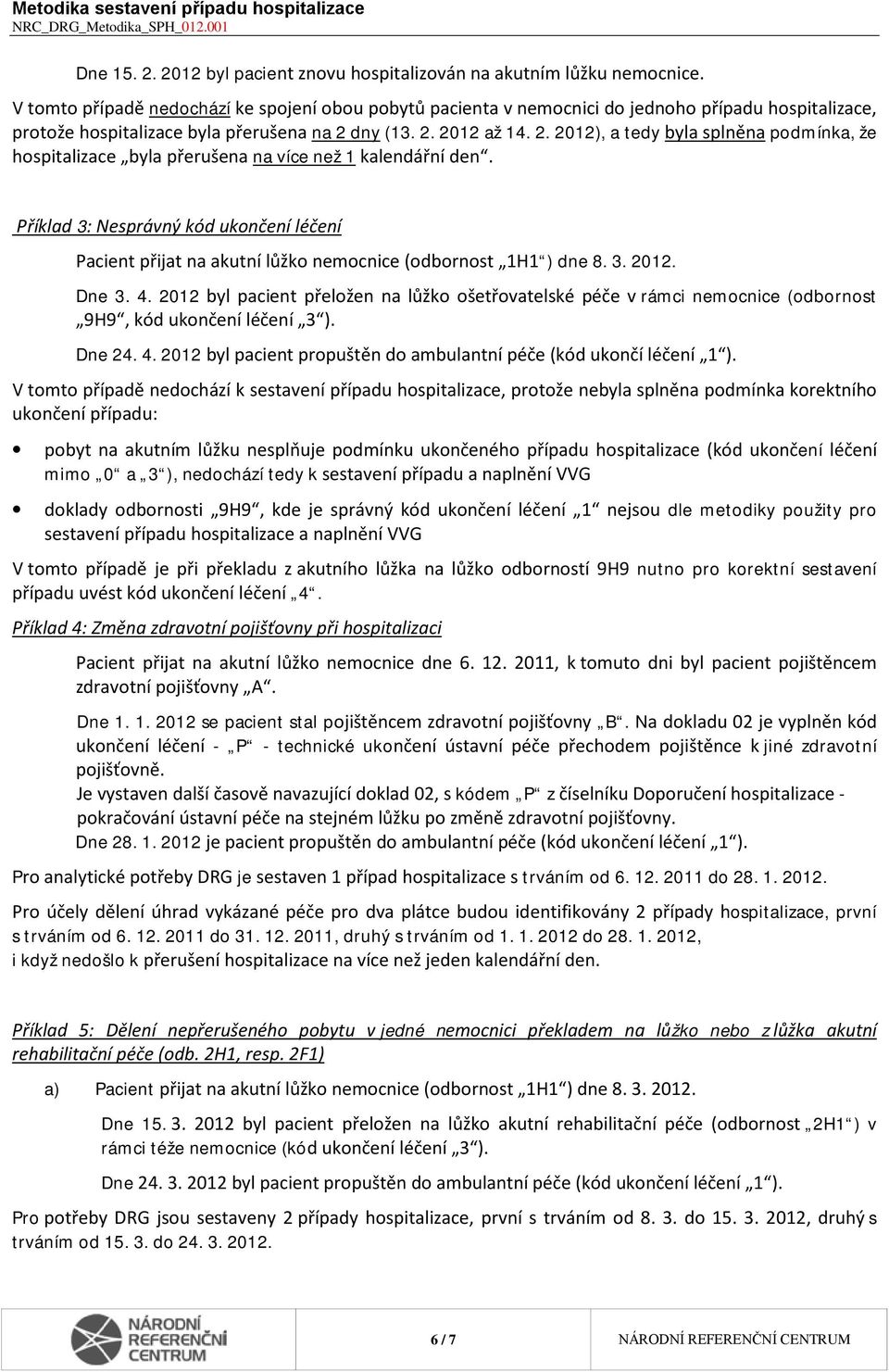 dny (13. 2. 2012 až 14. 2. 2012), a tedy byla splněna podmínka, že hospitalizace byla přerušena na více než 1 kalendářní den.