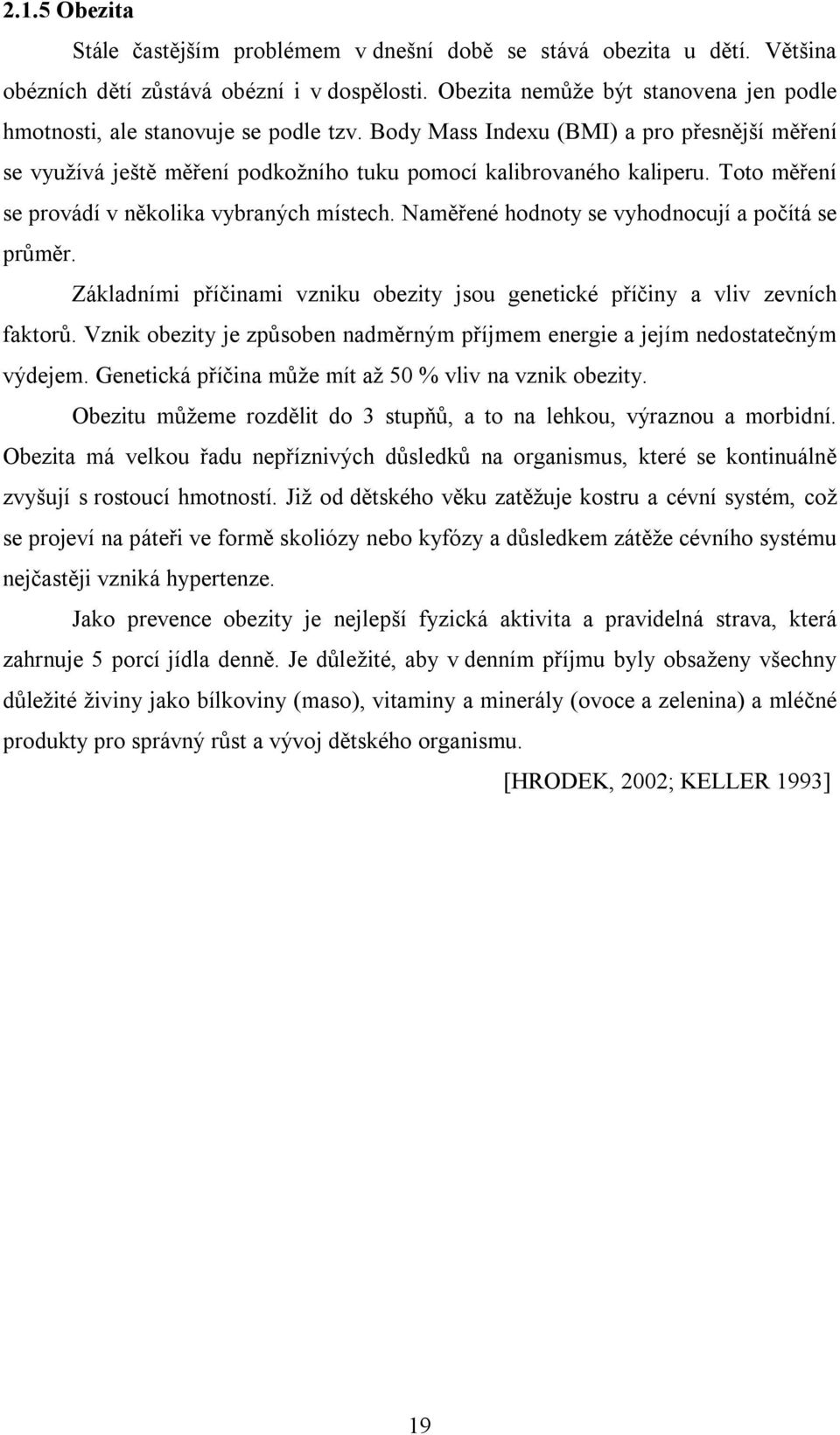 Toto měření se provádí v několika vybraných místech. Naměřené hodnoty se vyhodnocují a počítá se průměr. Základními příčinami vzniku obezity jsou genetické příčiny a vliv zevních faktorů.