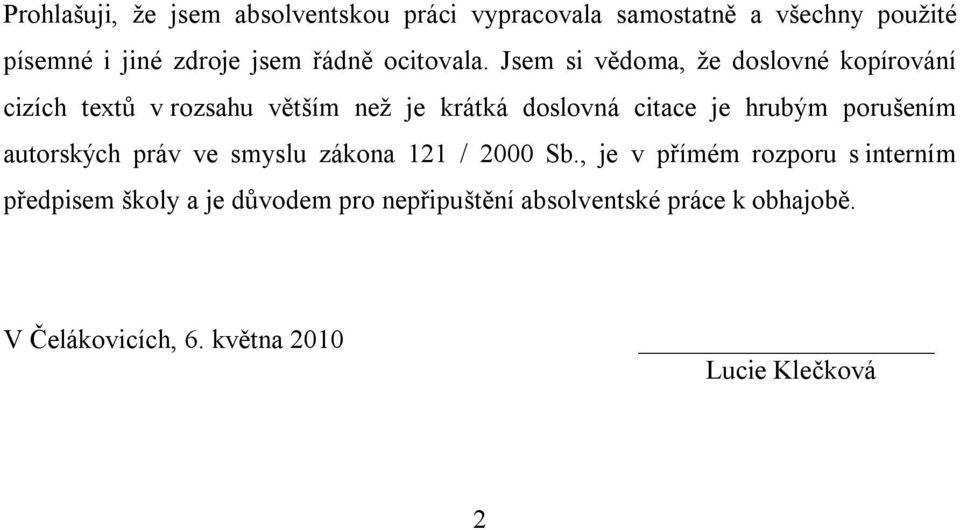 Jsem si vědoma, že doslovné kopírování cizích textů v rozsahu větším než je krátká doslovná citace je hrubým