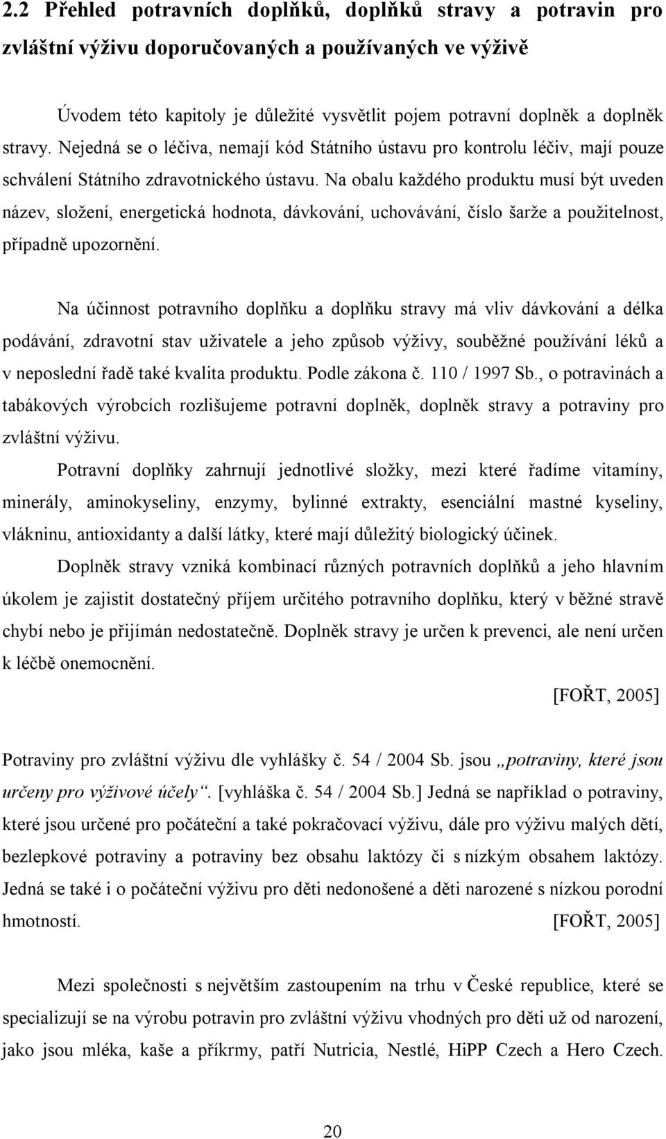 Na obalu každého produktu musí být uveden název, složení, energetická hodnota, dávkování, uchovávání, číslo šarže a použitelnost, případně upozornění.