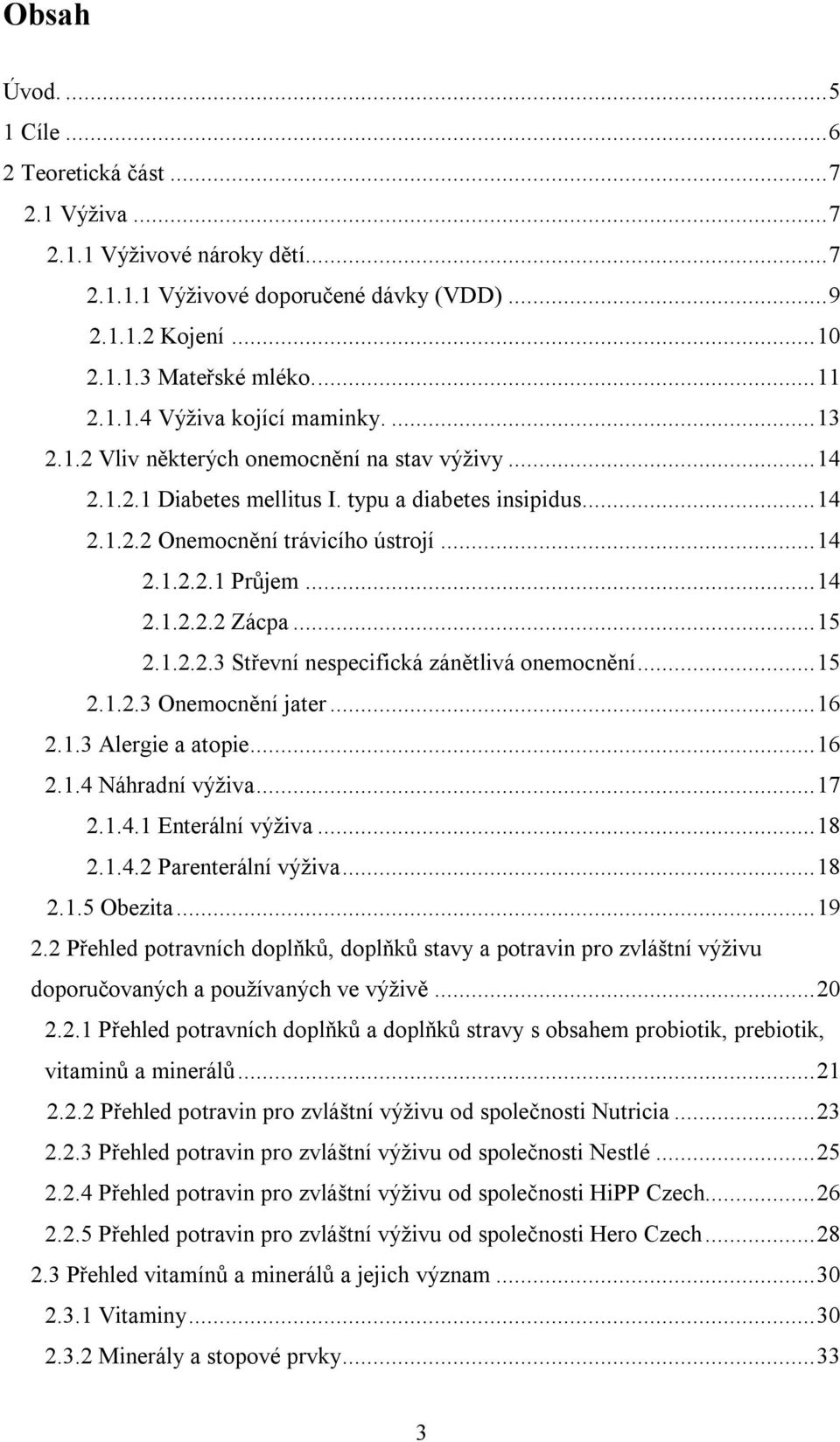 .. 15 2.1.2.2.3 Střevní nespecifická zánětlivá onemocnění... 15 2.1.2.3 Onemocnění jater... 16 2.1.3 Alergie a atopie... 16 2.1.4 Náhradní výživa... 17 2.1.4.1 Enterální výživa... 18 2.1.4.2 Parenterální výživa.