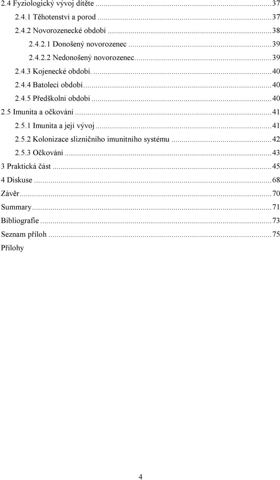 .. 40 2.5 Imunita a očkování... 41 2.5.1 Imunita a její vývoj... 41 2.5.2 Kolonizace slizničního imunitního systému... 42 2.5.3 Očkování.