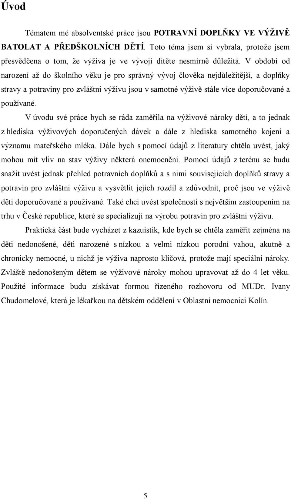 V období od narození až do školního věku je pro správný vývoj člověka nejdůležitější, a doplňky stravy a potraviny pro zvláštní výživu jsou v samotné výživě stále více doporučované a používané.