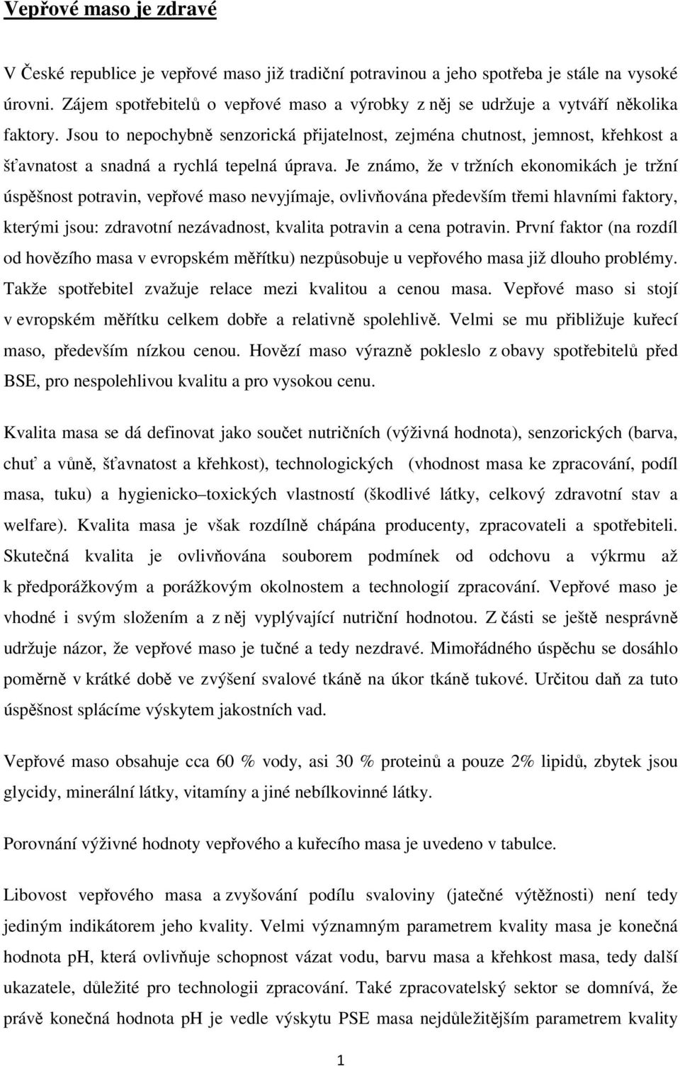 Jsou to nepochybně senzorická přijatelnost, zejména chutnost, jemnost, křehkost a šťavnatost a snadná a rychlá tepelná úprava.