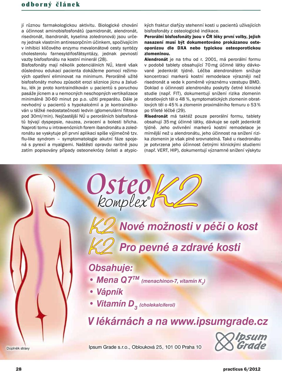 klíčového enzymu mevalonátové cesty syntézy cholesterolu farnesyldifosfátsyntázy, jednak pevností vazby bisfosfonátu na kostní minerál (28).
