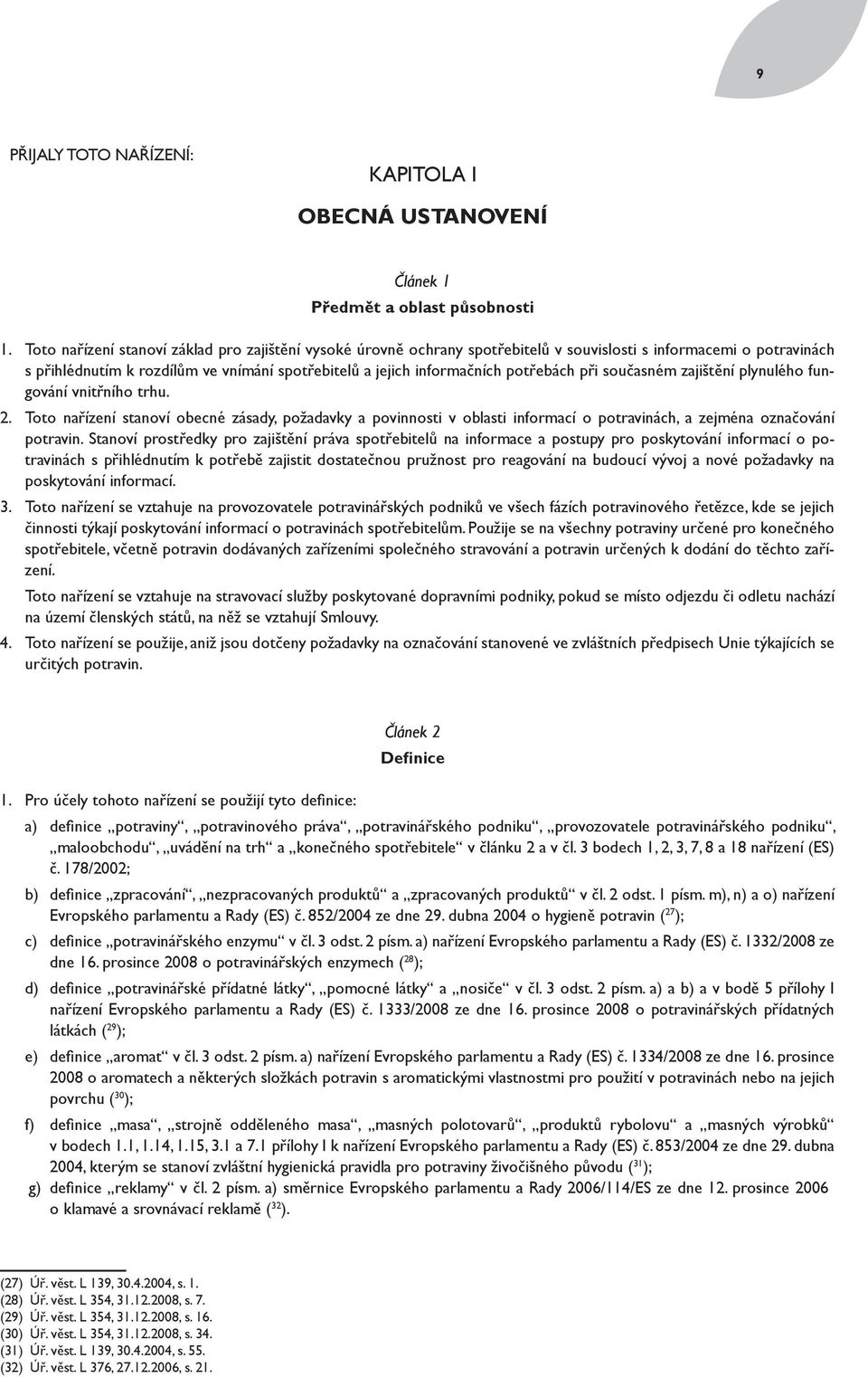 potřebách při současném zajištění plynulého fungování vnitřního trhu. 2. Toto nařízení stanoví obecné zásady, požadavky a povinnosti v oblasti informací o potravinách, a zejména označování potravin.