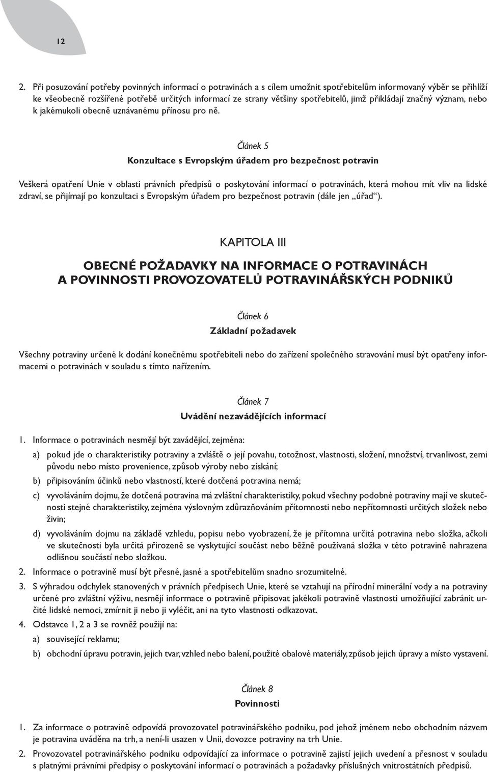 Článek 5 Konzultace s Evropským úřadem pro bezpečnost potravin Veškerá opatření Unie v oblasti právních předpisů o poskytování informací o potravinách, která mohou mít vliv na lidské zdraví, se