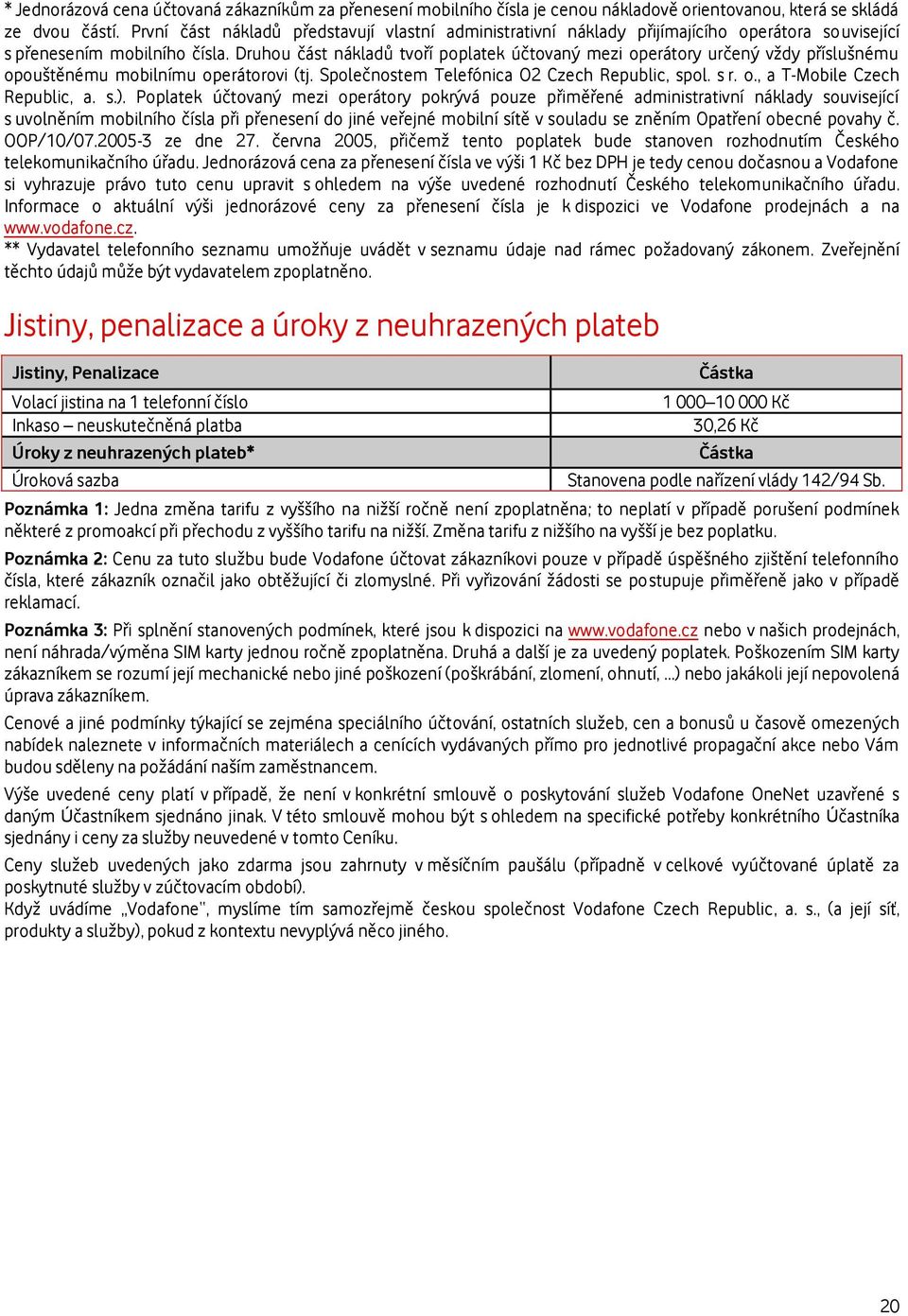 Druhou část nákladů tvoří poplatek účtovaný mezi operátory určený vždy příslušnému opouštěnému mobilnímu operátorovi (tj. Společnostem Telefónica O2 Czech Republic, spol. s r. o., a T-Mobile Czech Republic, a.
