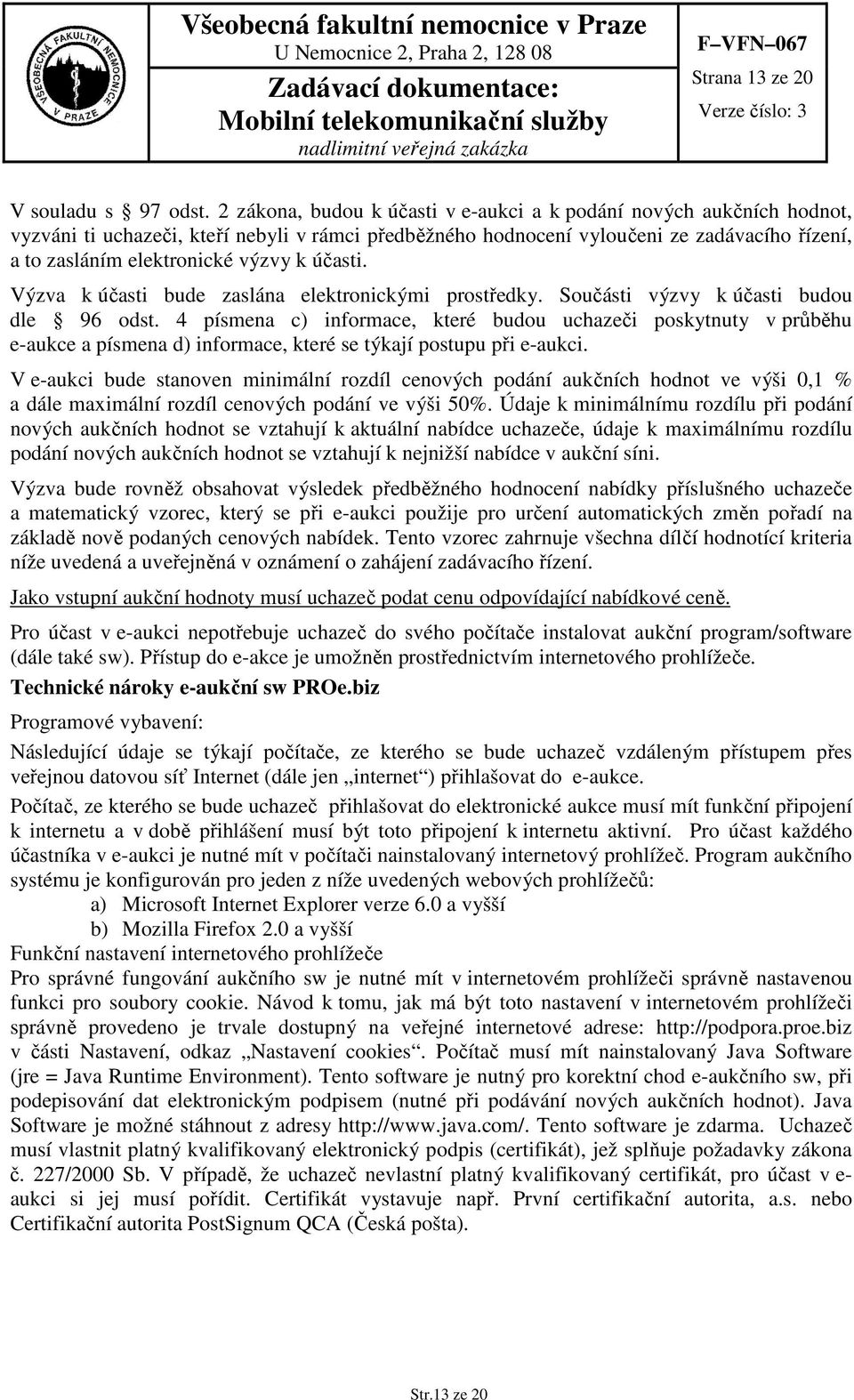 k účasti. Výzva k účasti bude zaslána elektronickými prostředky. Součásti výzvy k účasti budou dle 96 odst.