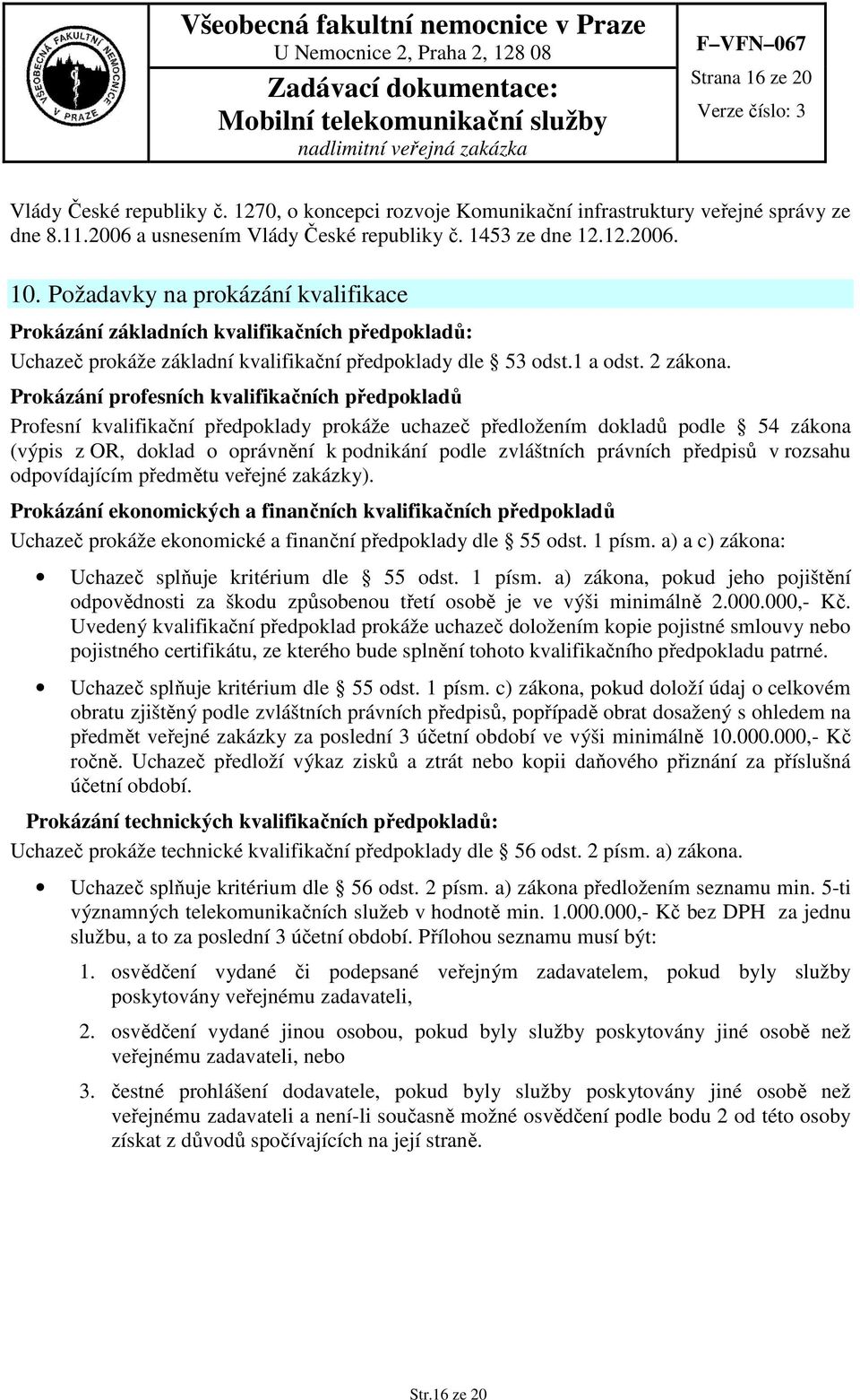 Prokázání profesních kvalifikačních předpokladů Profesní kvalifikační předpoklady prokáže uchazeč předložením dokladů podle 54 zákona (výpis z OR, doklad o oprávnění k podnikání podle zvláštních